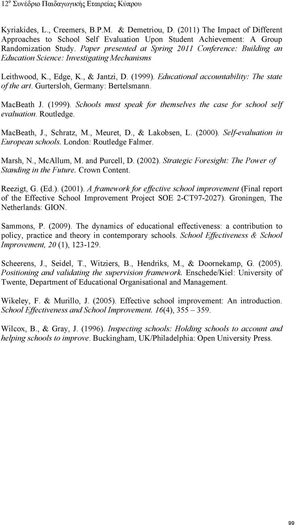 Gurtersloh, Germany: Bertelsmann. MacBeath J. (1999). Schools must speak for themselves the case for school self evaluation. Routledge. MacBeath, J., Schratz, M., Meuret, D., & Lakobsen, L. (2000).