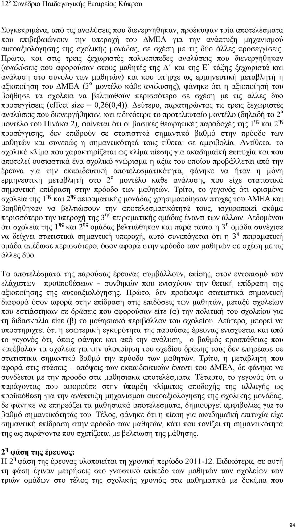 Πρώτο, και στις τρεις ξεχωριστές πολυεπίπεδες αναλύσεις που διενεργήθηκαν (αναλύσεις που αφορούσαν στους μαθητές της Δ και της Ε τάξης ξεχωριστά και ανάλυση στο σύνολο των μαθητών) και που υπήρχε ως