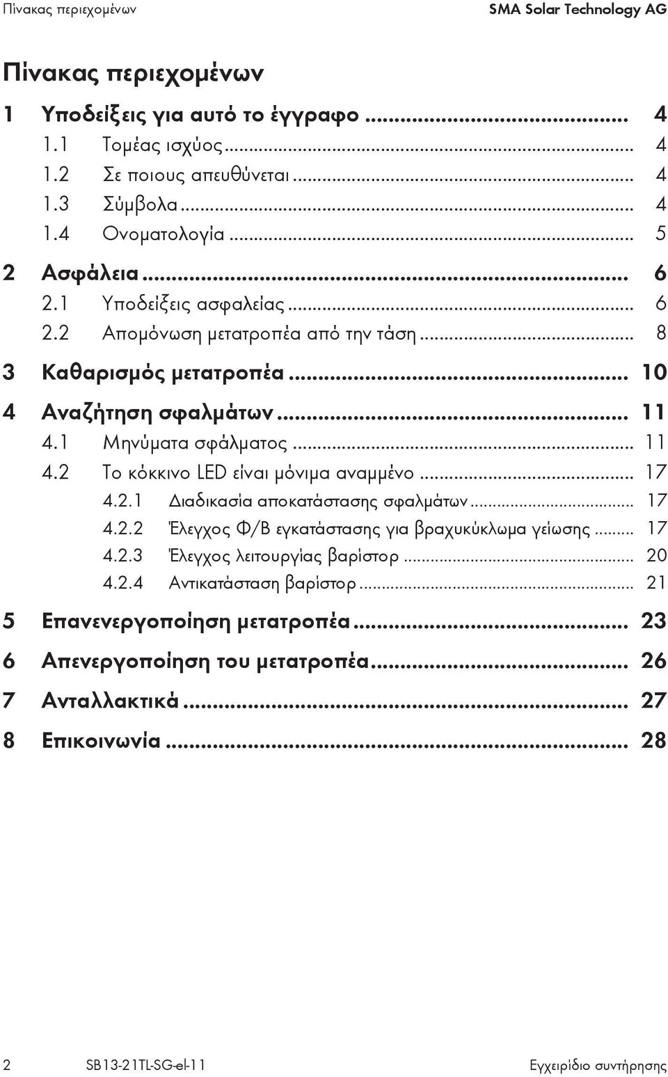 1 Μηνύματα σφάλματος... 11 4.2 Το κόκκινο LED είναι μόνιμα αναμμένο... 17 4.2.1 Διαδικασία αποκατάστασης σφαλμάτων... 17 4.2.2 Έλεγχος Φ/Β εγκατάστασης για βραχυκύκλωμα γείωσης... 17 4.2.3 Έλεγχος λειτουργίας βαρίστορ.