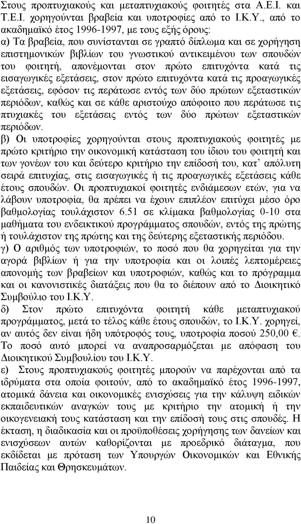 απονέμονται στον πρώτο επιτυχόντα κατά τις εισαγωγικές εξετάσεις, στον πρώτο επιτυχόντα κατά τις προαγωγικές εξετάσεις, εφόσον τις περάτωσε εντός των δύο πρώτων εξεταστικών περιόδων, καθώς και σε