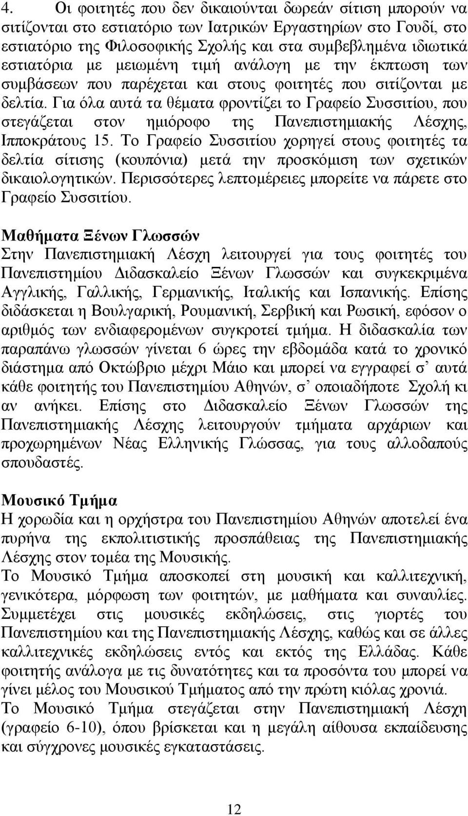 Για όλα αυτά τα θέματα φροντίζει το Γραφείο Συσσιτίου, που στεγάζεται στον ημιόροφο της Πανεπιστημιακής Λέσχης, Ιπποκράτους 15.