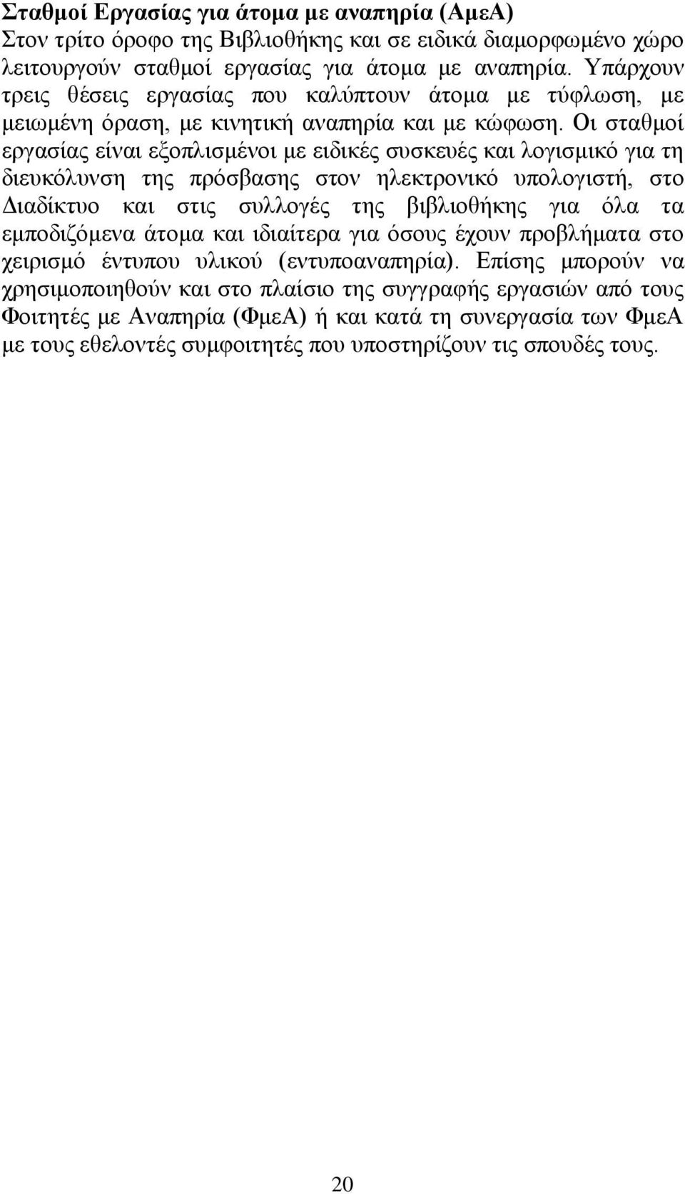 Οι σταθμοί εργασίας είναι εξοπλισμένοι με ειδικές συσκευές και λογισμικό για τη διευκόλυνση της πρόσβασης στον ηλεκτρονικό υπολογιστή, στο Διαδίκτυο και στις συλλογές της βιβλιοθήκης για όλα τα