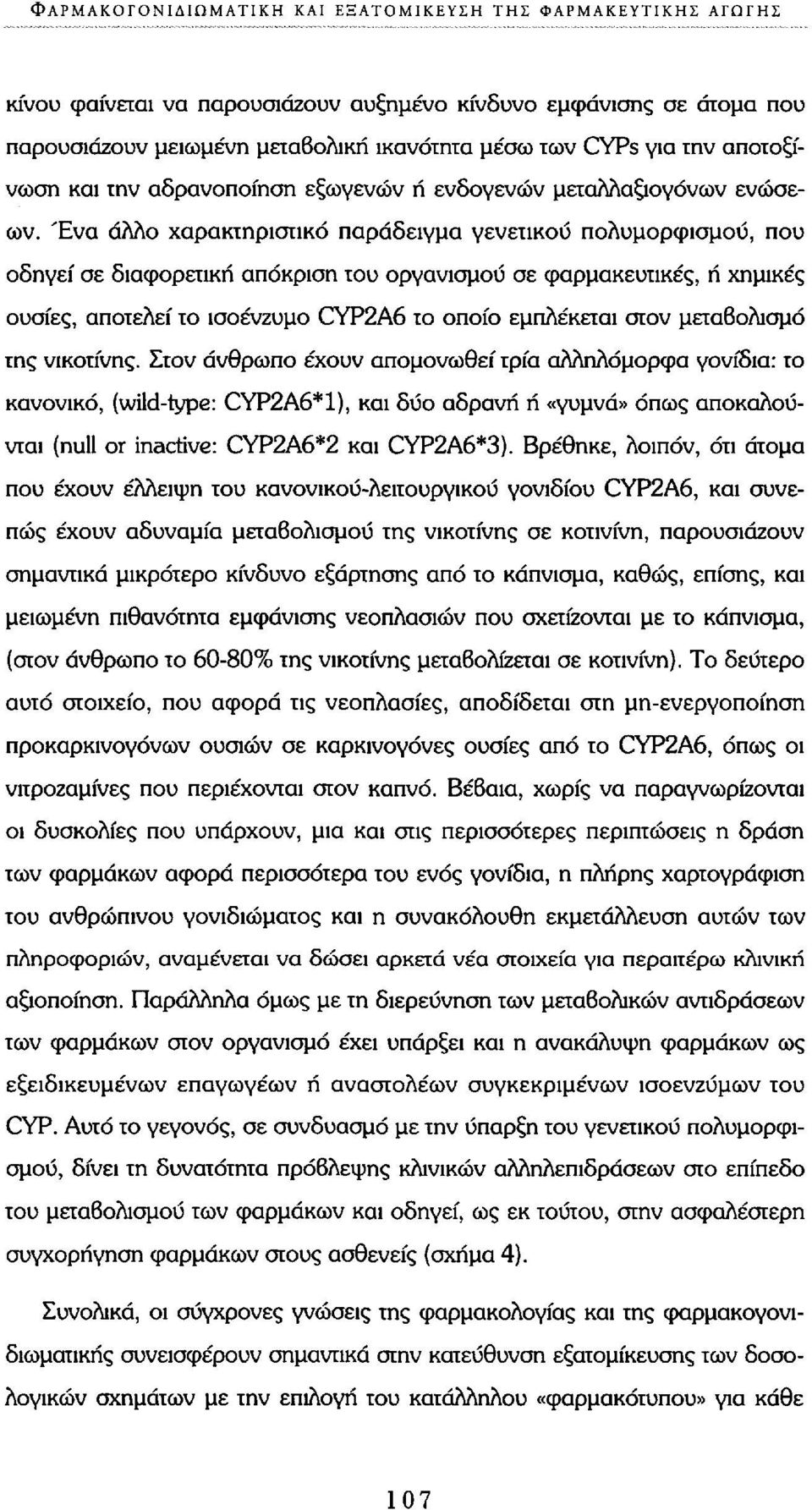 Ένα άλλο χαρακτηριστικό παράδειγμα γενετικού πολυμορφισμού, που οδηγεί σε διαφορετική απόκριση του οργανισμού σε φαρμακευτικές, ή χημικές ουσίες, αποτελεί το ισοένζυμο CYP2A6 το οποίο εμπλέκεται στον