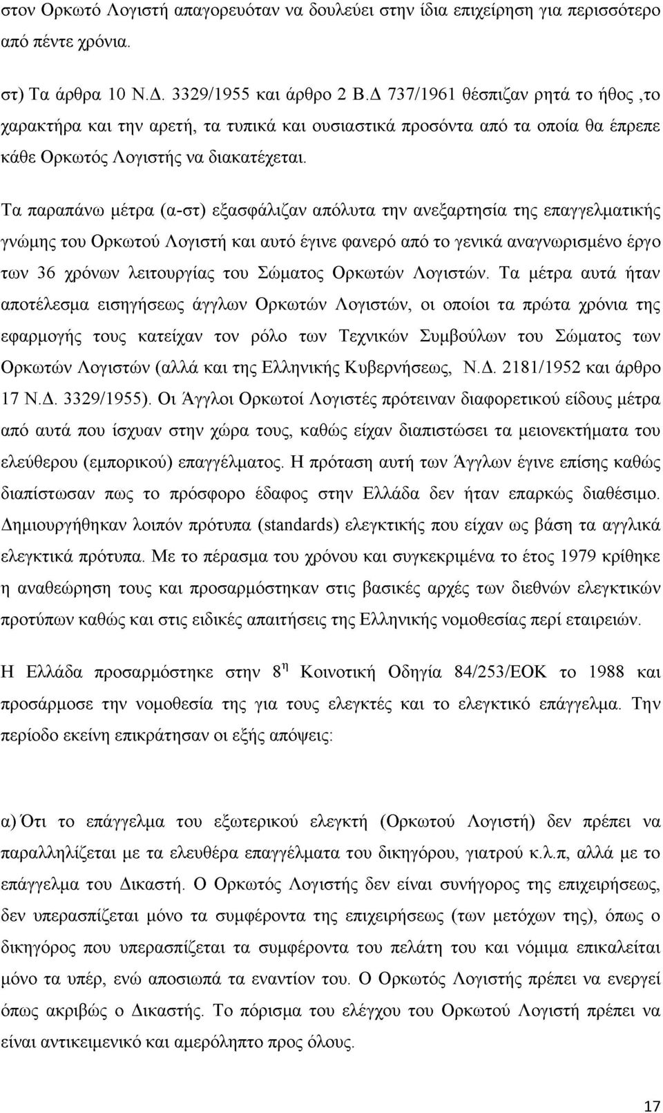 Τα παραπάνω μέτρα (α-στ) εξασφάλιζαν απόλυτα την ανεξαρτησία της επαγγελματικής γνώμης του Ορκωτού Λογιστή και αυτό έγινε φανερό από το γενικά αναγνωρισμένο έργο των 36 χρόνων λειτουργίας του Σώματος