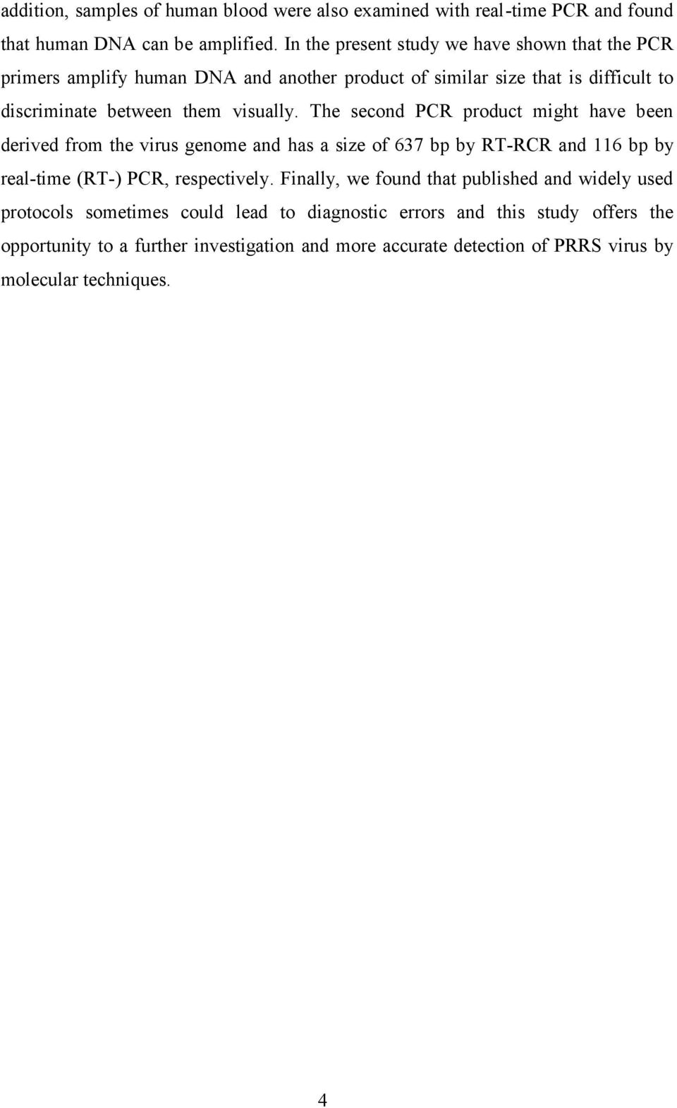 The second PCR product might have been derived from the virus genome and has a size of 637 bp by RT-RCR and 116 bp by real-time (RT-) PCR, respectively.