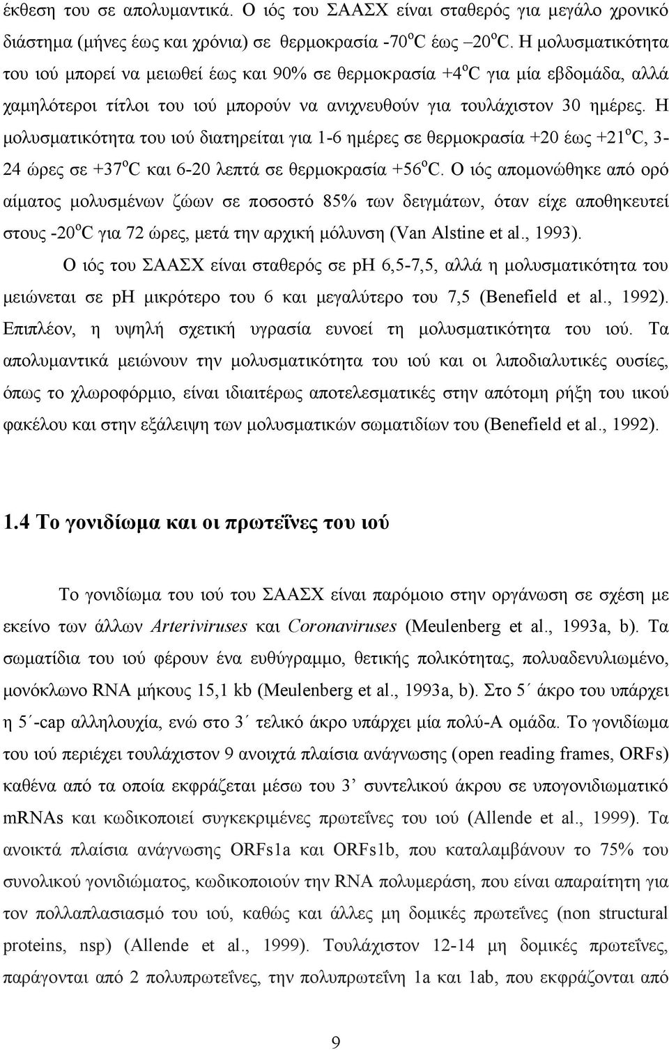 Η μολυσματικότητα του ιού διατηρείται για 1-6 ημέρες σε θερμοκρασία +20 έως +21 ο C, 3-24 ώρες σε +37 ο C και 6-20 λεπτά σε θερμοκρασία +56 ο C.