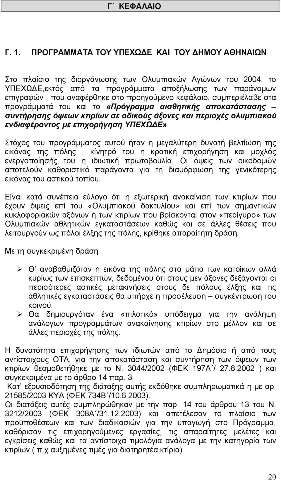 προηγούµενο κεφάλαιο, συµπεριέλαβε στα προγράµµατά του και το «Πρόγραµµα αισθητικής αποκατάστασης συντήρησης όψεων κτιρίων σε οδικούς άξονες και περιοχές ολυµπιακού ενδιαφέροντος µε επιχορήγηση ΥΠΕΧΩ