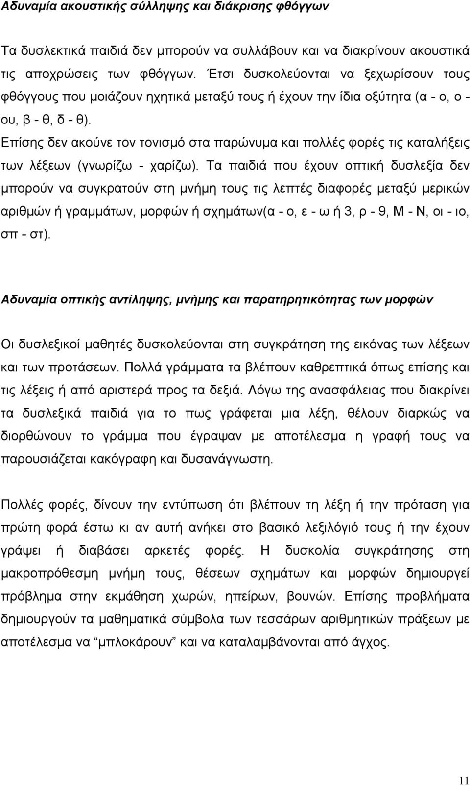 Επίσης δεν ακούνε τον τονισμό στα παρώνυμα και πολλές φορές τις καταλήξεις των λέξεων (γνωρίζω - χαρίζω).