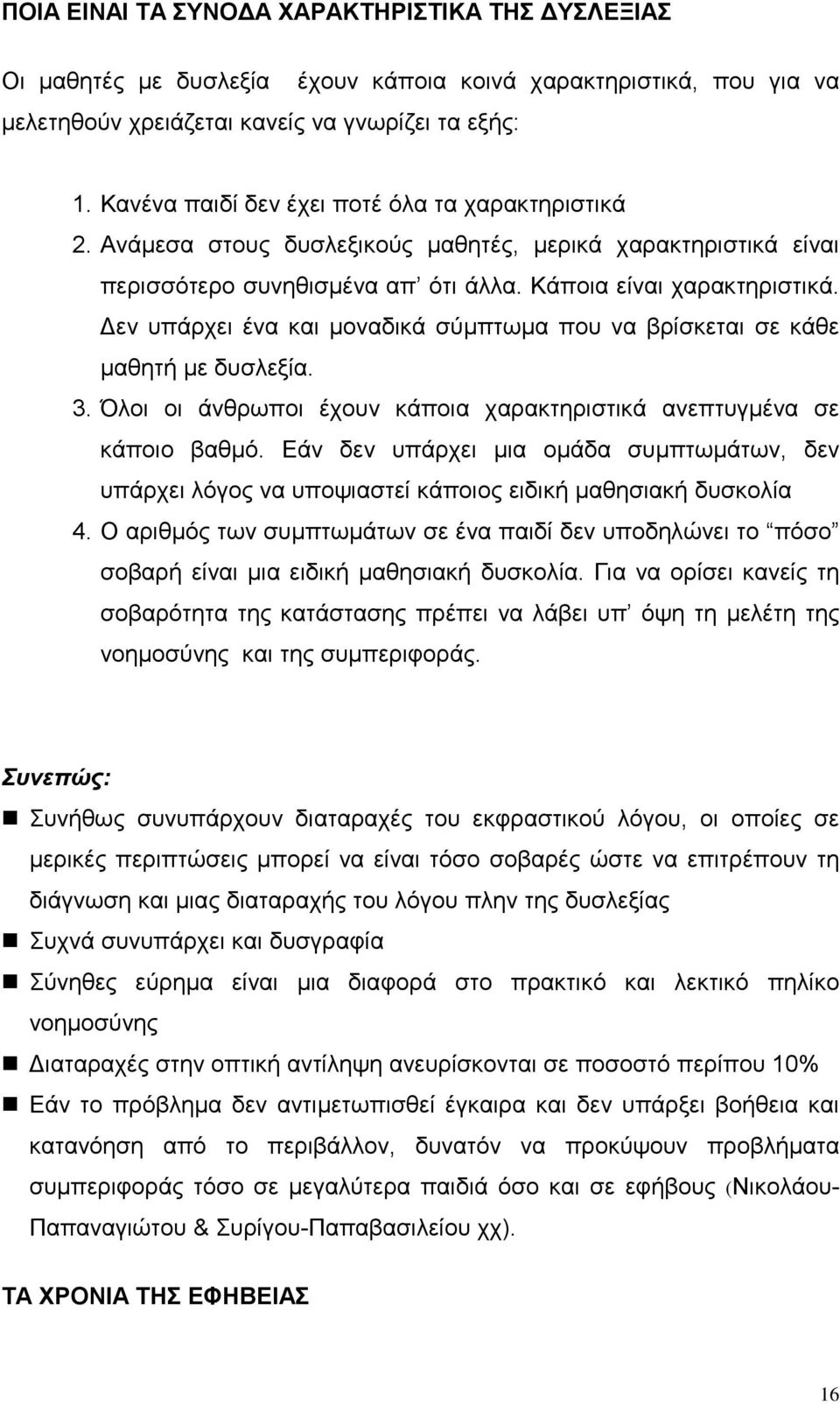 Δεν υπάρχει ένα και μοναδικά σύμπτωμα που να βρίσκεται σε κάθε μαθητή με δυσλεξία. 3. Όλοι οι άνθρωποι έχουν κάποια χαρακτηριστικά ανεπτυγμένα σε κάποιο βαθμό.