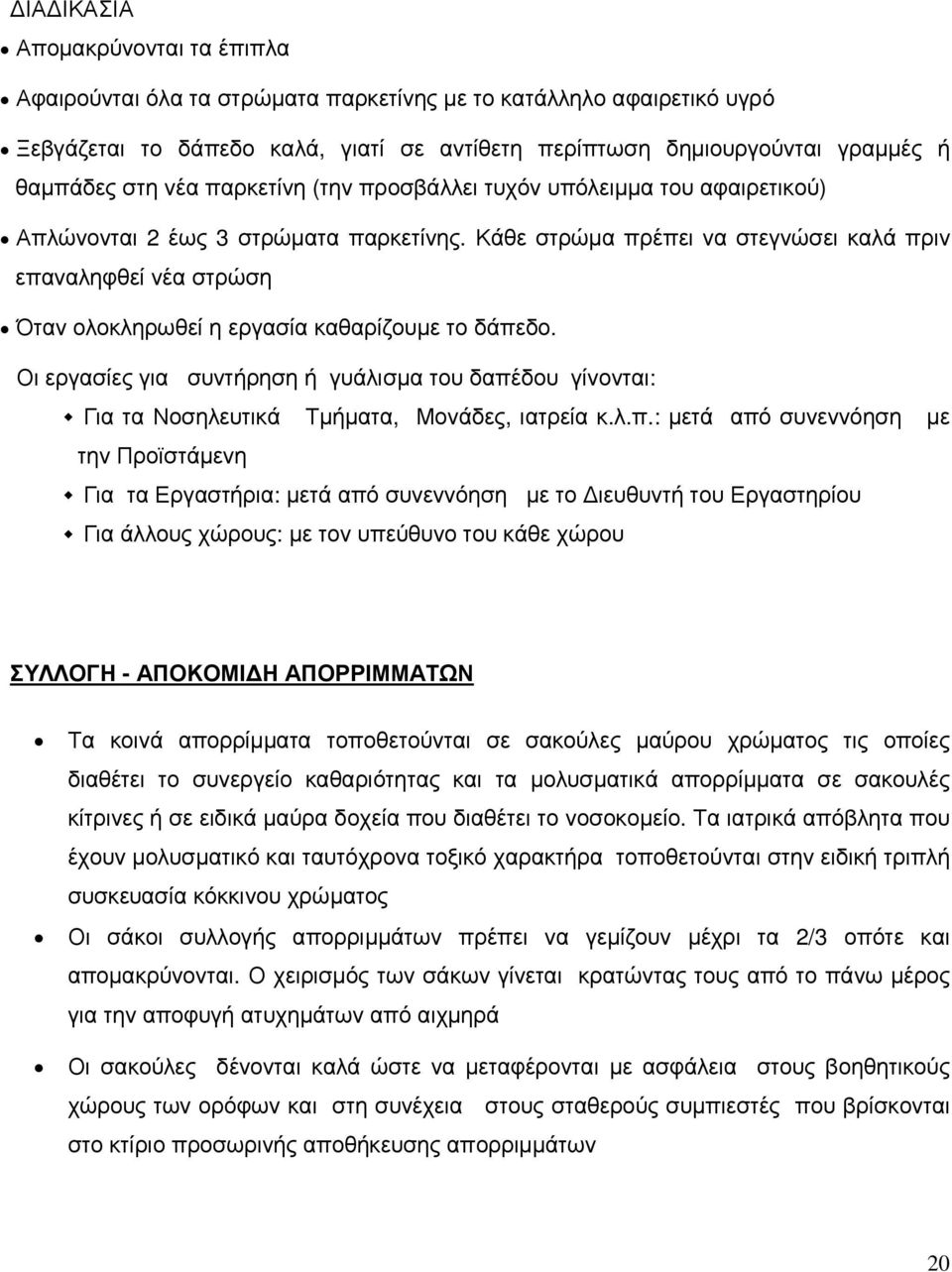 Κάθε στρώµα πρέπει να στεγνώσει καλά πριν επαναληφθεί νέα στρώση Όταν ολοκληρωθεί η εργασία καθαρίζουµε το δάπεδο.