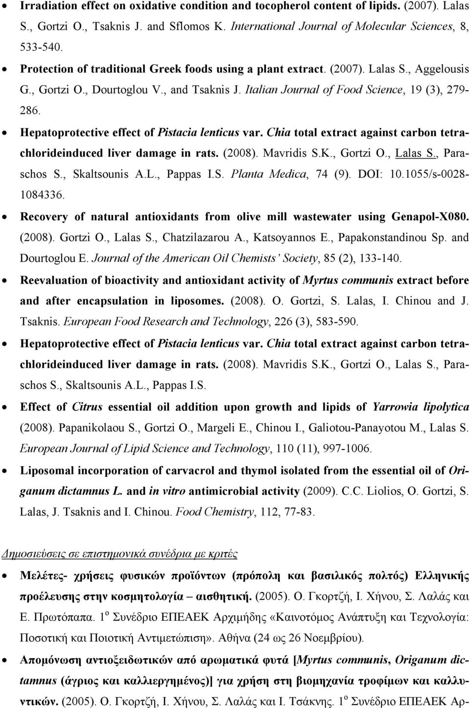 Hepatoprotective effect of Pistacia lenticus var. Chia total extract against carbon tetrachlorideinduced liver damage in rats. (2008). Mavridis S.K., Gortzi O., Lalas S., Paraschos S., Skaltsounis A.