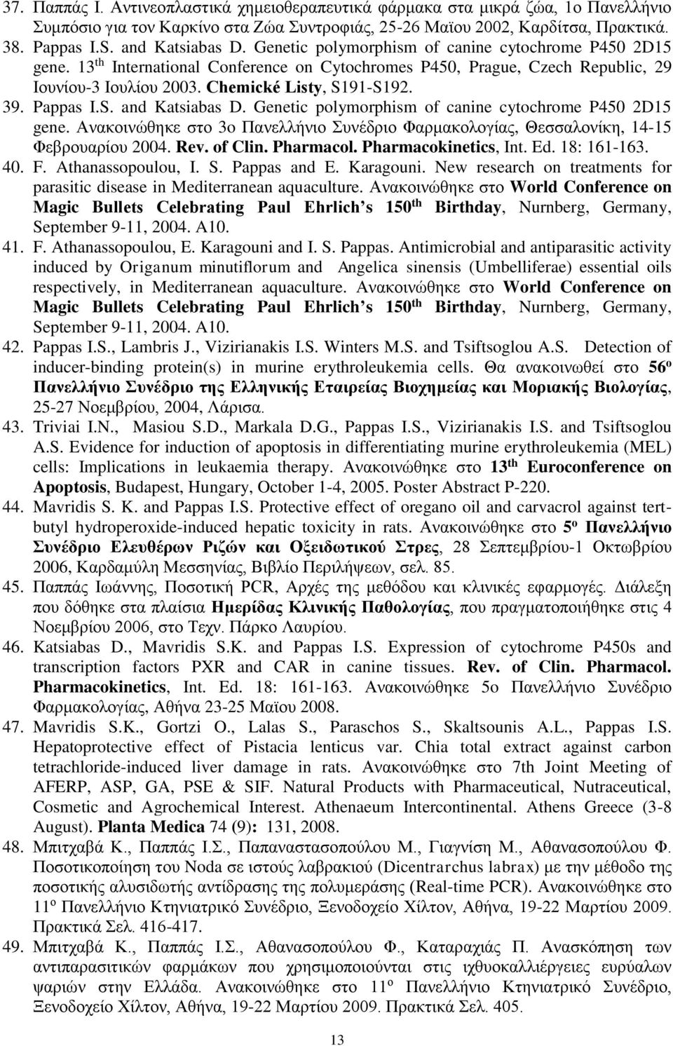 Pappas I.S. and Katsiabas D. Genetic polymorphism of canine cytochrome P450 2D15 gene. Ανακοινώθηκε στο 3o Πανελλήνιο Συνέδριο Φαρμακολογίας, Θεσσαλονίκη, 14-15 Φεβρουαρίου 2004. Rev. of Clin.