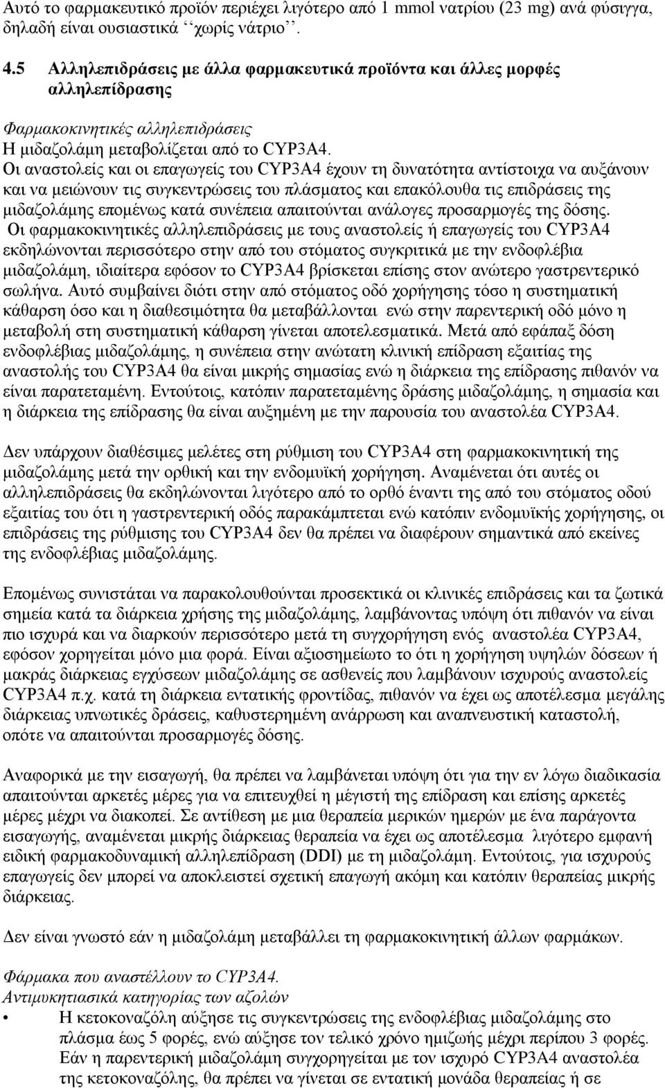 Οι αναστολείς και οι επαγωγείς του CYP3A4 έχουν τη δυνατότητα αντίστοιχα να αυξάνουν και να μειώνουν τις συγκεντρώσεις του πλάσματος και επακόλουθα τις επιδράσεις της μιδαζολάμης επομένως κατά