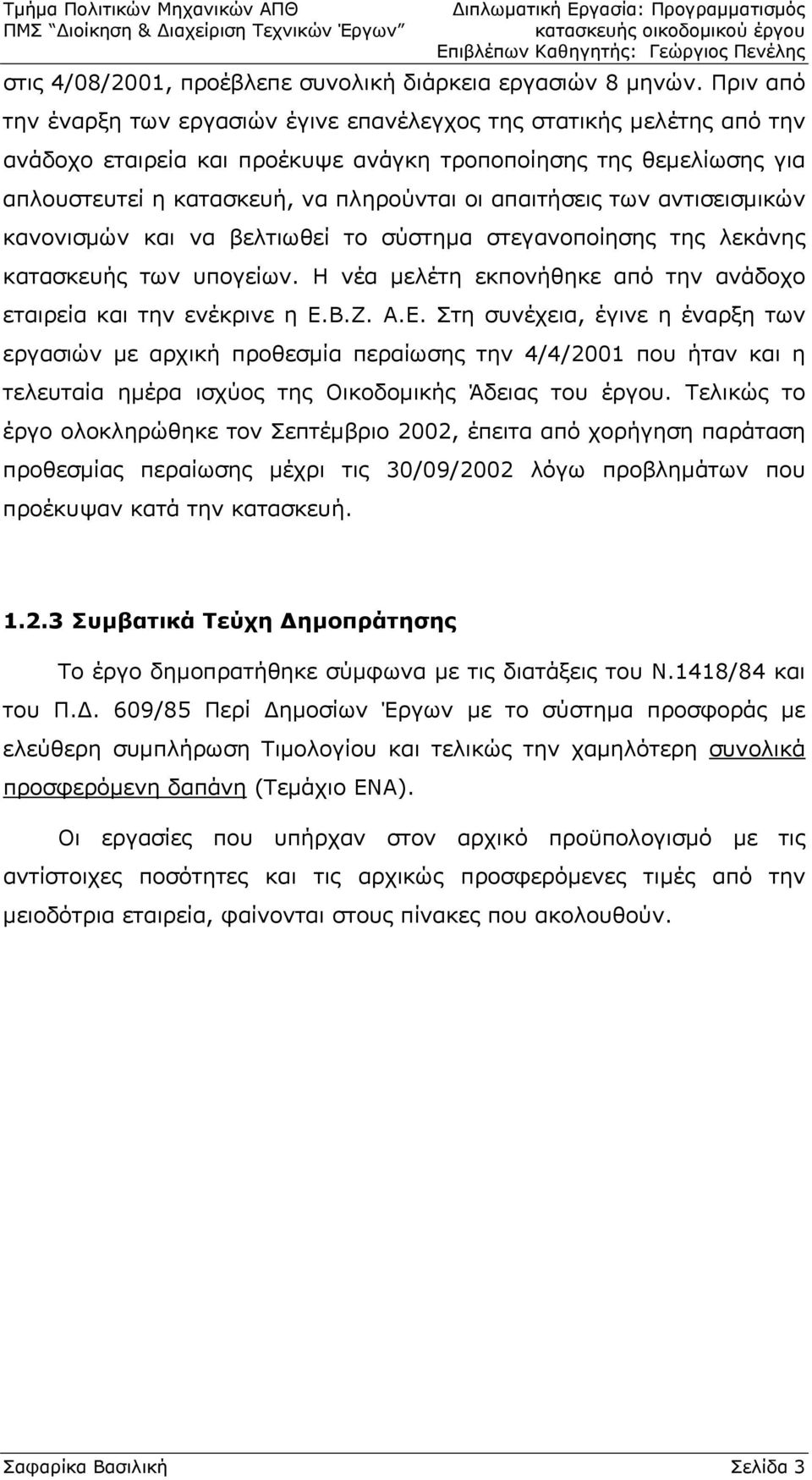 απαιτήσεις των αντισεισμικών κανονισμών και να βελτιωθεί το σύστημα στεγανοποίησης της λεκάνης κατασκευής των υπογείων. Η νέα μελέτη εκπονήθηκε από την ανάδοχο εταιρεία και την ενέκρινε η Ε.