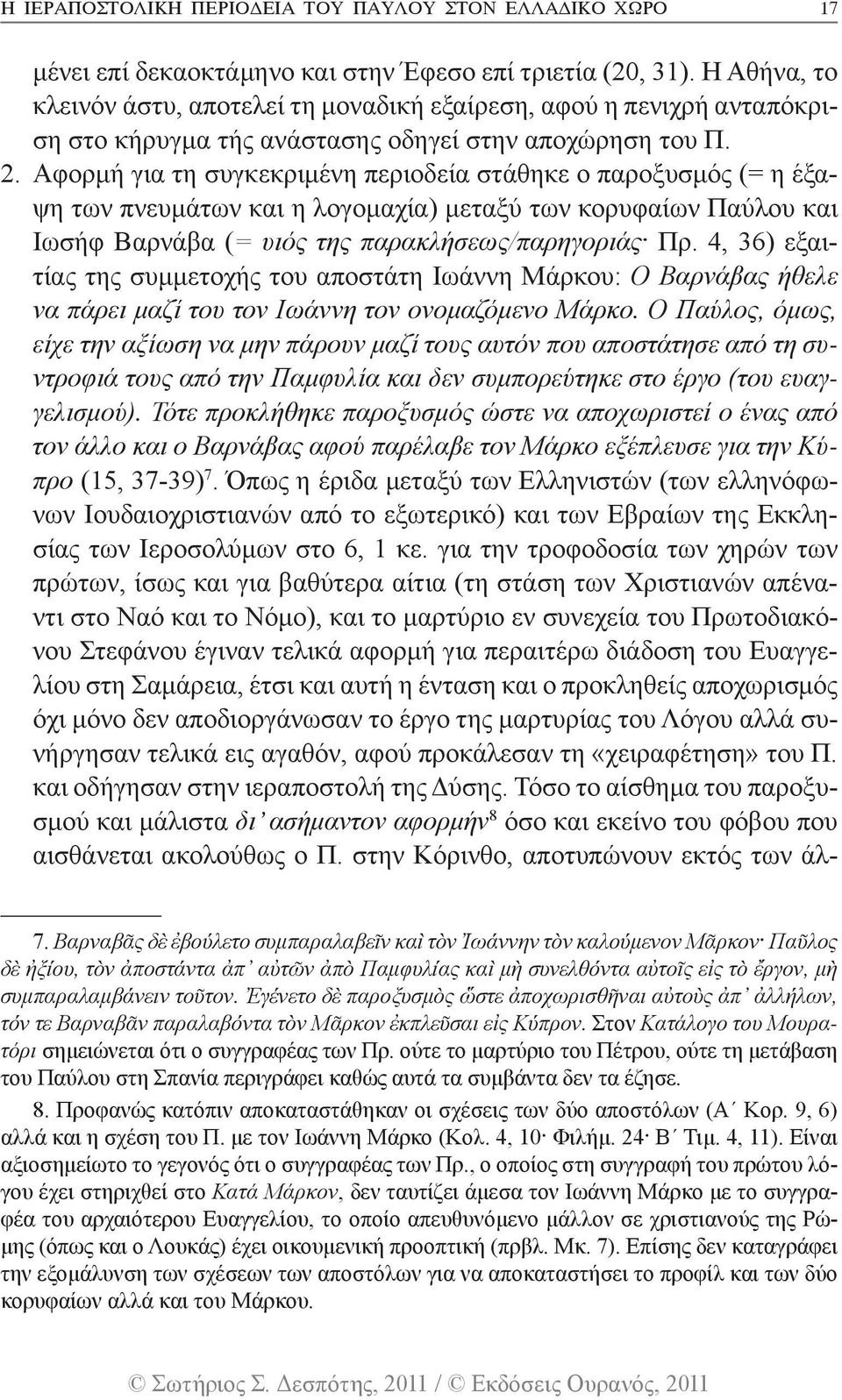 Αφορμή για τη συγκεκριμένη περιοδεία στάθηκε ο παροξυσμός (= η έξαψη των πνευμάτων και η λογομαχία) μεταξύ των κορυφαίων Παύλου και Ιωσήφ Βαρνάβα (= υιός της παρακλήσεως/παρηγοριάς^ Πρ.