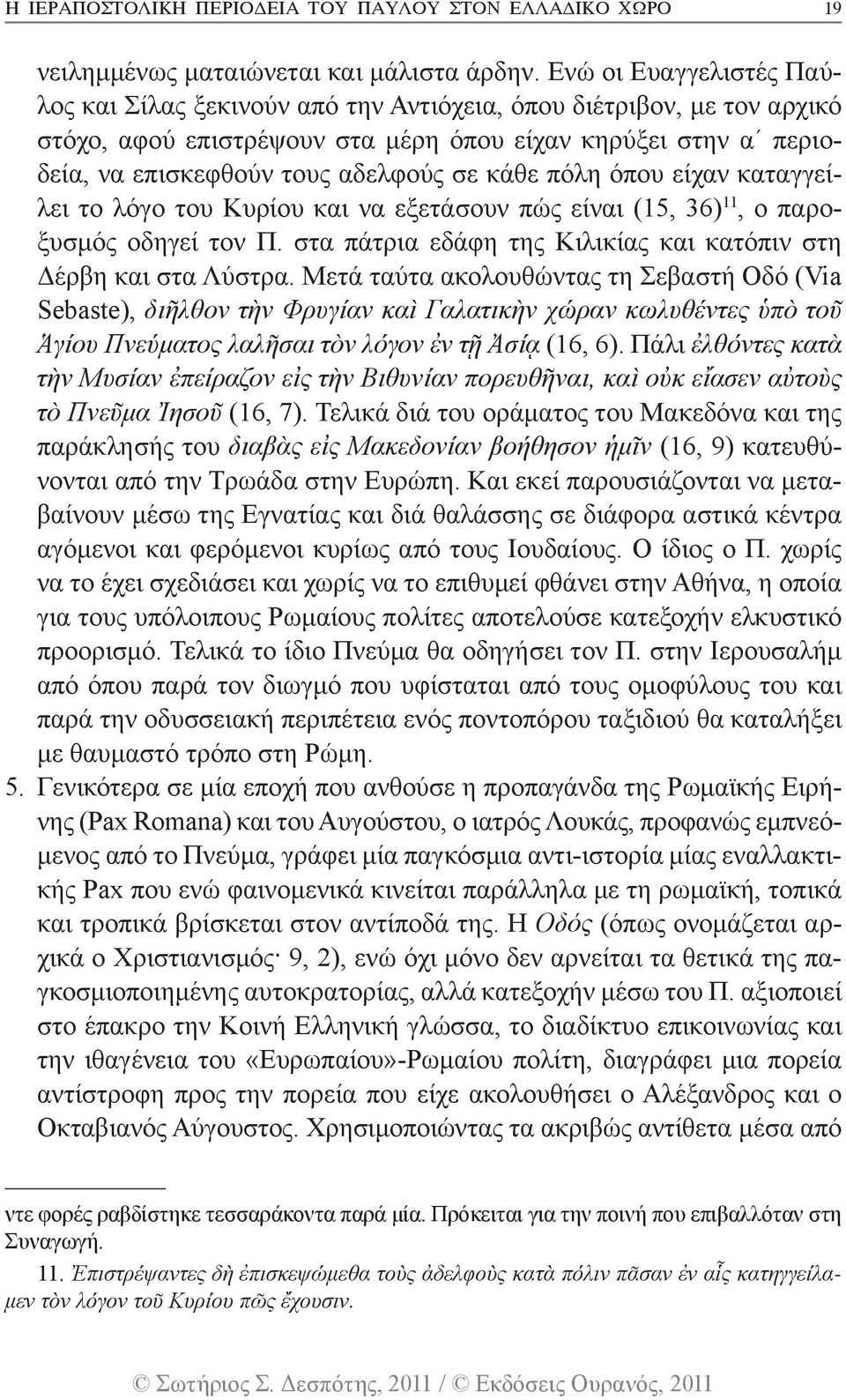 κάθε πόλη όπου είχαν καταγγείλει το λόγο του Κυ ρίου και να εξετάσουν πώς είναι (15, 36) 11, ο παροξυσμός οδηγεί τον Π. στα πάτρια εδάφη της Κιλικίας και κατόπιν στη Δέρβη και στα Λύστρα.