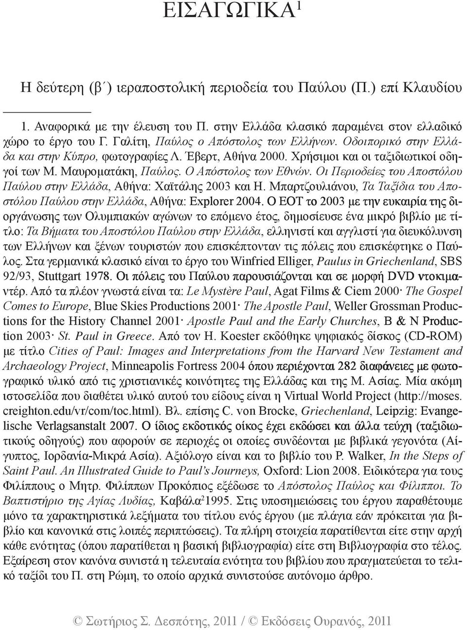 Οι Περιοδείες του Αποστόλου Παύλου στην Ελλάδα, Αθήνα: Χαϊτάλης 2003 και Η. Μπαρτζουλιάνου, Τα Ταξίδια του Αποστόλου Παύλου στην Ελλάδα, Αθήνα: xplorer xplorer 2004.