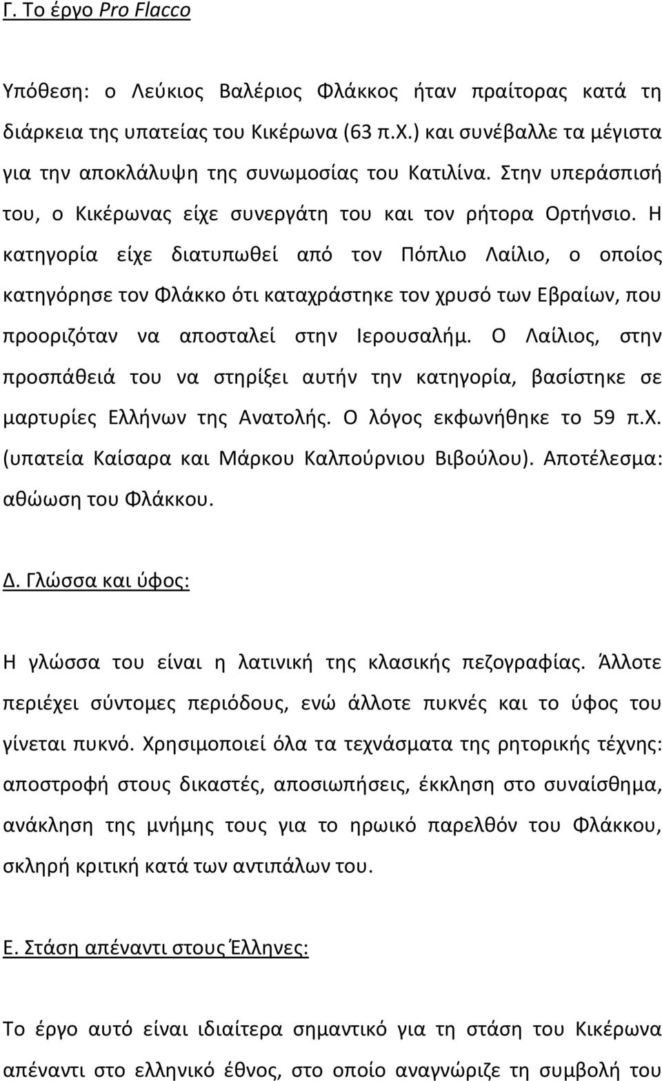 Η κατηγορία είχε διατυπωθεί από τον Πόπλιο Λαίλιο, ο οποίος κατηγόρησε τον Φλάκκο ότι καταχράστηκε τον χρυσό των Εβραίων, που προοριζόταν να αποσταλεί στην Ιερουσαλήμ.
