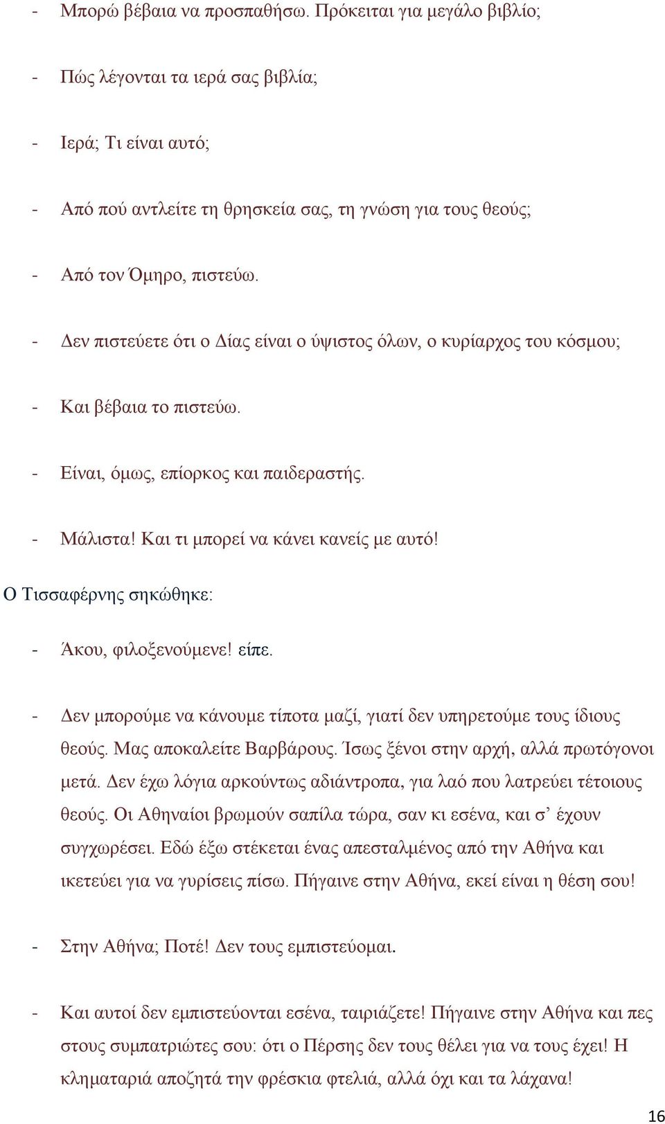 - Δεν πιστεύετε ότι ο Δίας είναι ο ύψιστος όλων, ο κυρίαρχος του κόσμου; - Και βέβαια το πιστεύω. - Είναι, όμως, επίορκος και παιδεραστής. - Μάλιστα! Και τι μπορεί να κάνει κανείς με αυτό!