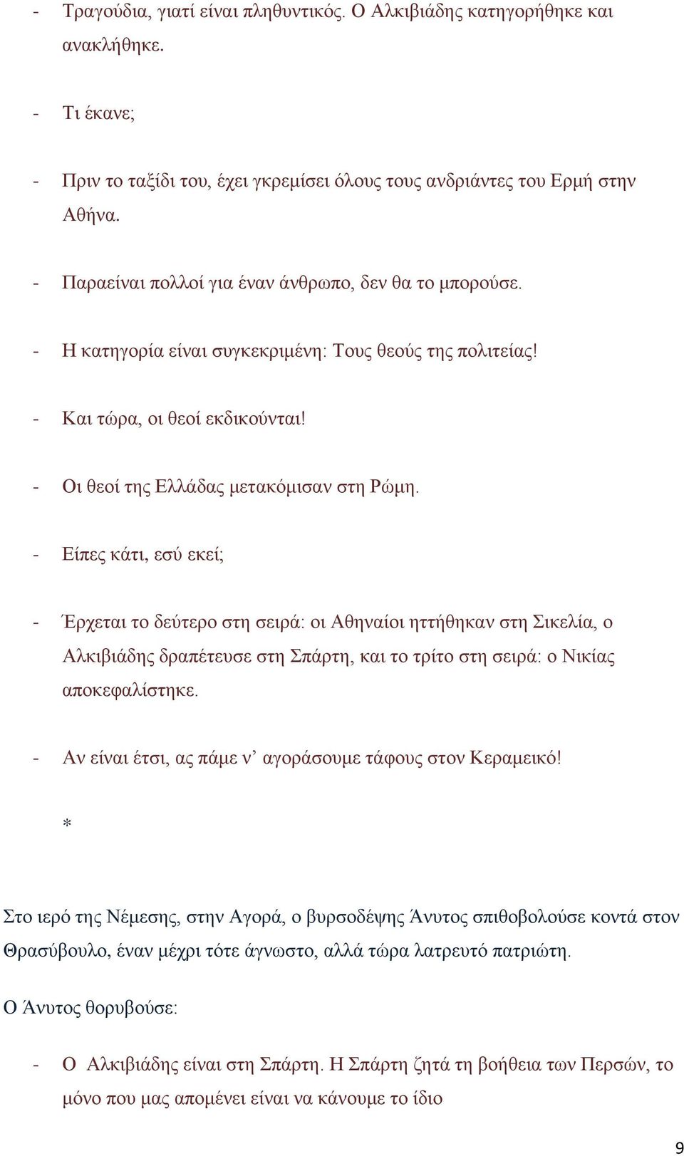 - Είπες κάτι, εσύ εκεί; - Έρχεται το δεύτερο στη σειρά: οι Αθηναίοι ηττήθηκαν στη Σικελία, ο Αλκιβιάδης δραπέτευσε στη Σπάρτη, και το τρίτο στη σειρά: ο Νικίας αποκεφαλίστηκε.