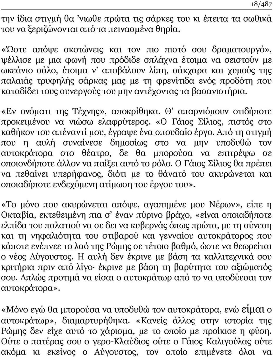 σάρκας μας με τη φρενίτιδα ενός προδότη που καταδίδει τους συνεργούς του μην αντέχοντας τα βασανιστήρια. «Εν ονόματι της Τέχνης», αποκρίθηκα. Θ απαρνιόμουν οτιδήποτε προκειμένου να νιώσω ελαφρύτερος.