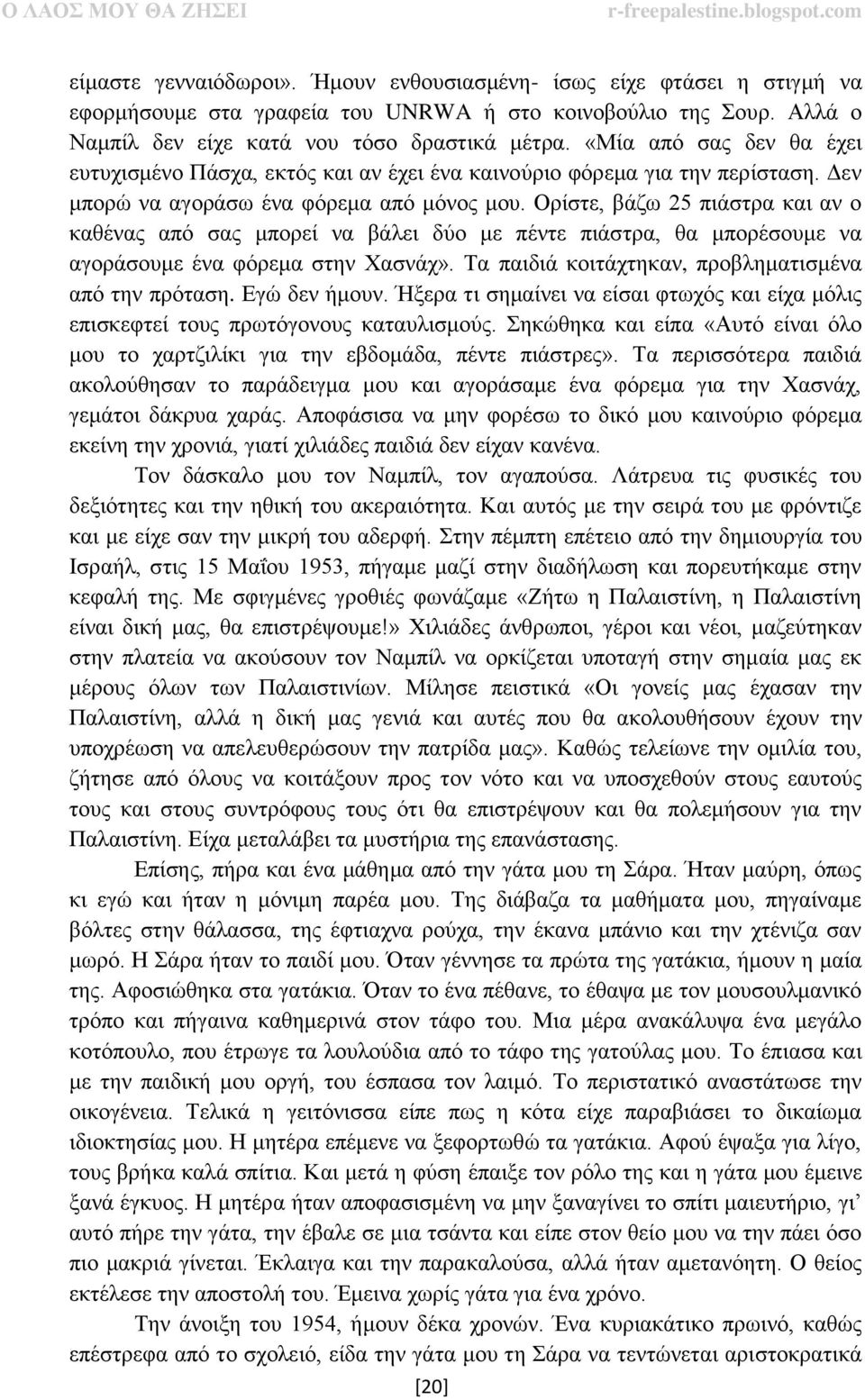 Ορίστε, βάζω 25 πιάστρα και αν ο καθένας από σας μπορεί να βάλει δύο με πέντε πιάστρα, θα μπορέσουμε να αγοράσουμε ένα φόρεμα στην Χασνάχ». Τα παιδιά κοιτάχτηκαν, προβληματισμένα από την πρόταση.