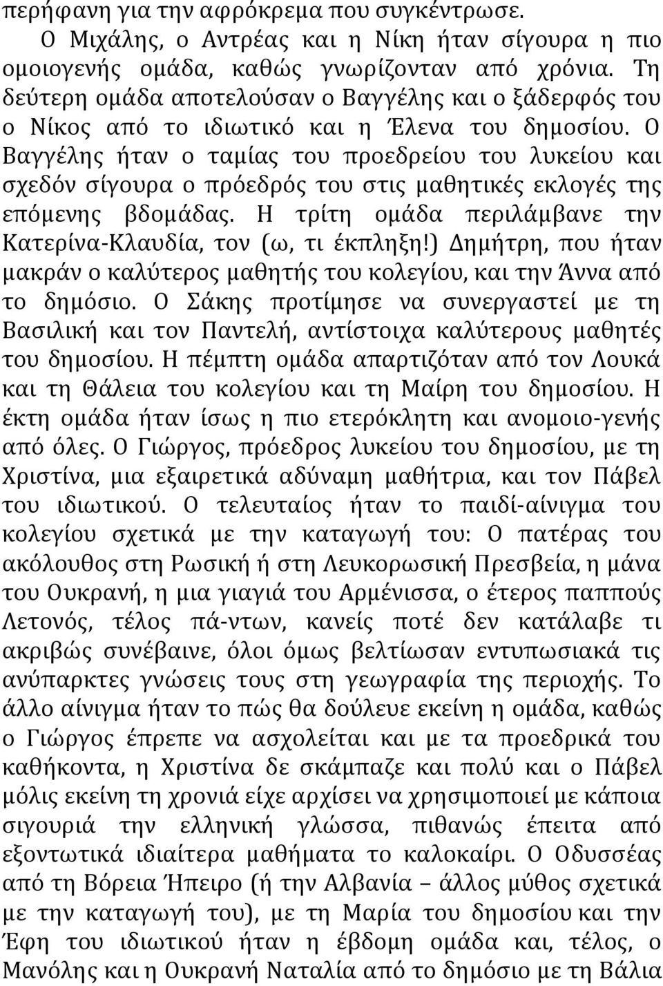 Ο Βαγγέλης ήταν ο ταμίας του προεδρείου του λυκείου και σχεδόν σίγουρα ο πρόεδρός του στις μαθητικές εκλογές της επόμενης βδομάδας. Η τρίτη ομάδα περιλάμβανε την Κατερίνα-Κλαυδία, τον (ω, τι έκπληξη!