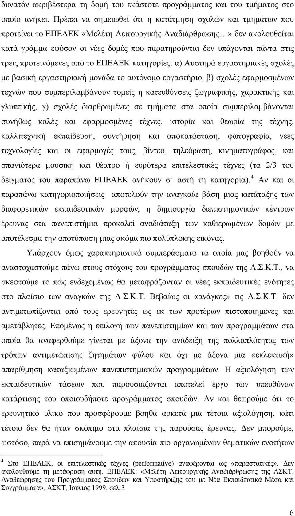 πάντα στις τρεις προτεινόμενες από το EΠΕAEK κατηγορίες: α) Αυστηρά εργαστηριακές σχολές με βασική εργαστηριακή μονάδα το αυτόνομο εργαστήριο, β) σχολές εφαρμοσμένων τεχνών που συμπεριλαμβάνουν