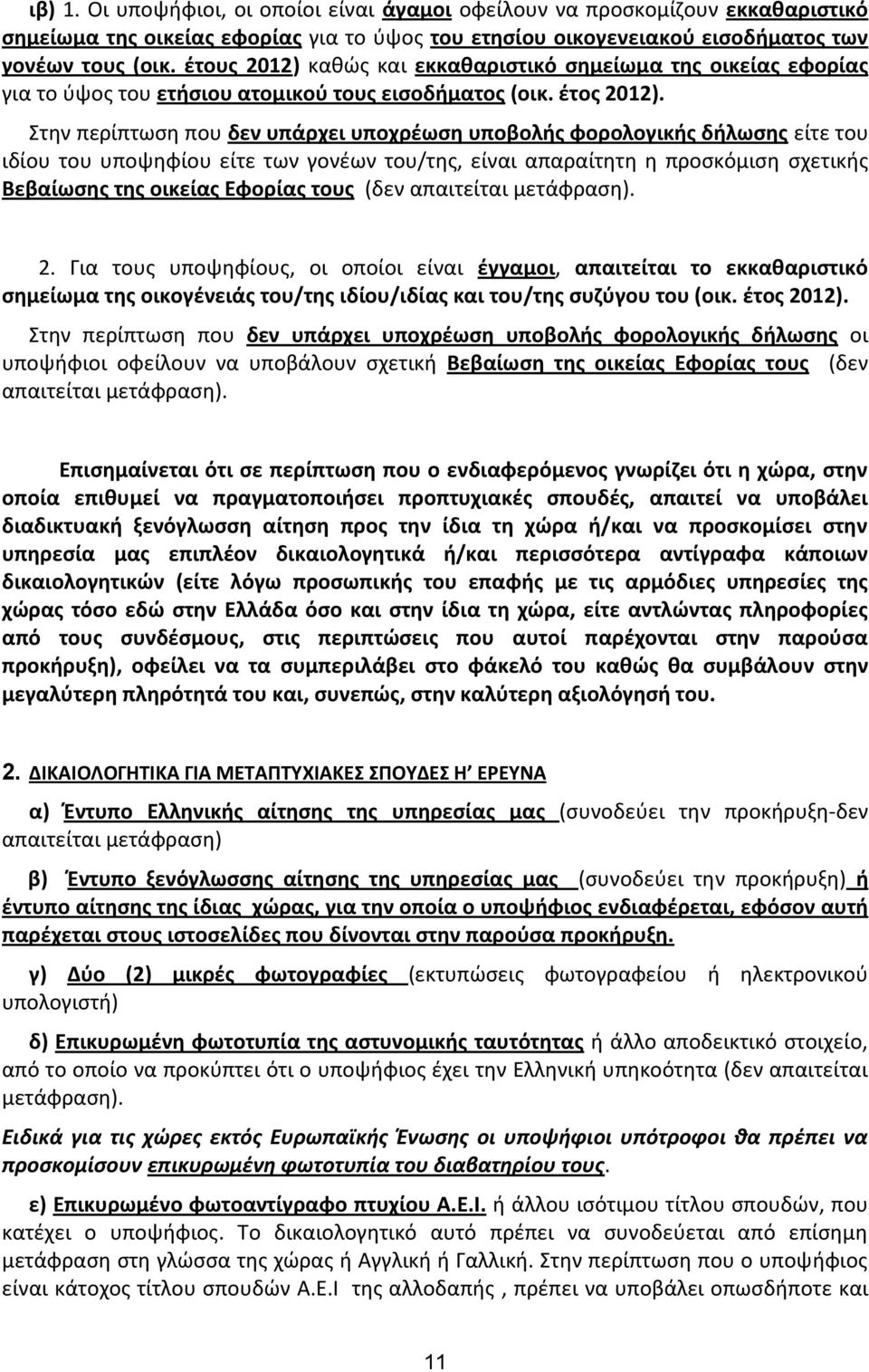 τθν περίπτωςθ που δεν υπάρχει υποχρζωςθ υποβολισ φορολογικισ διλωςθσ είτε του ιδίου του υποψθφίου είτε των γονζων του/τθσ, είναι απαραίτθτθ θ προςκόμιςθ ςχετικισ Βεβαίωςθσ τθσ οικείασ Εφορίασ τουσ