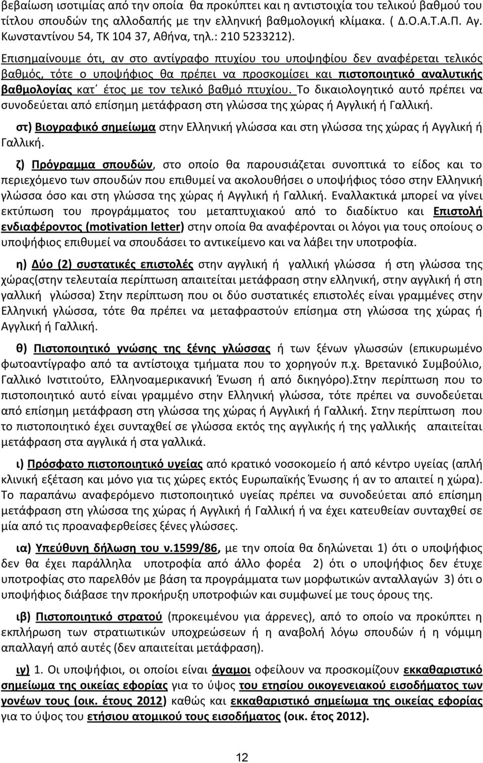 Επιςθμαίνουμε ότι, αν ςτο αντίγραφο πτυχίου του υποψθφίου δεν αναφζρεται τελικόσ βακμόσ, τότε ο υποψιφιοσ κα πρζπει να προςκομίςει και πιςτοποιθτικό αναλυτικισ βακμολογίασ κατϋ ζτοσ με τον τελικό