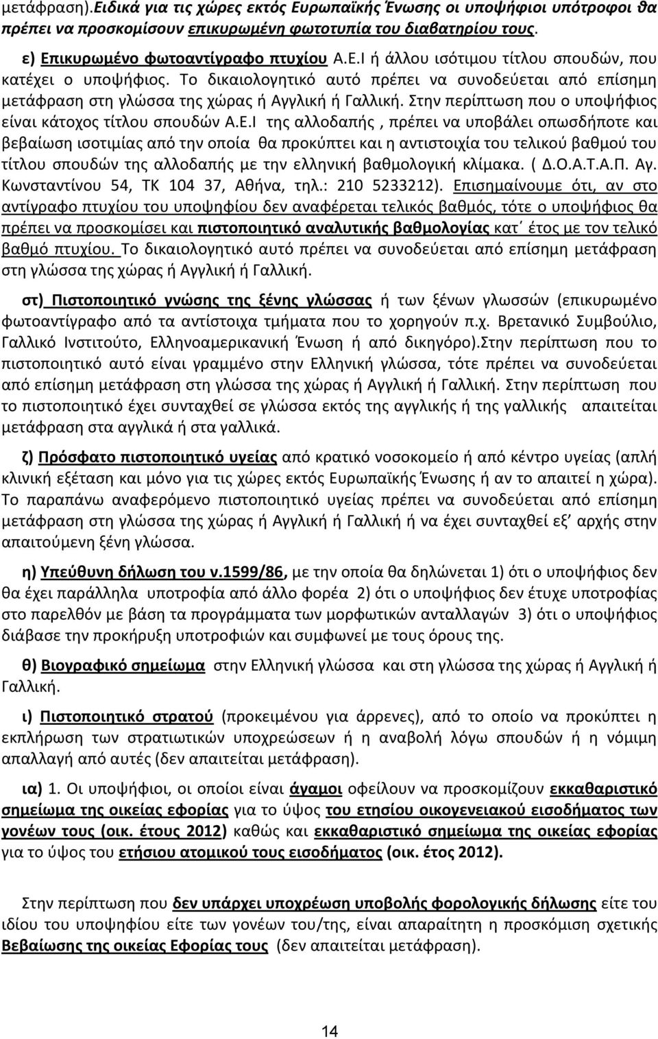 Ι τθσ αλλοδαπισ, πρζπει να υποβάλει οπωςδιποτε και βεβαίωςθ ιςοτιμίασ από τθν οποία κα προκφπτει και θ αντιςτοιχία του τελικοφ βακμοφ του τίτλου ςπουδϊν τθσ αλλοδαπισ με τθν ελλθνικι βακμολογικι