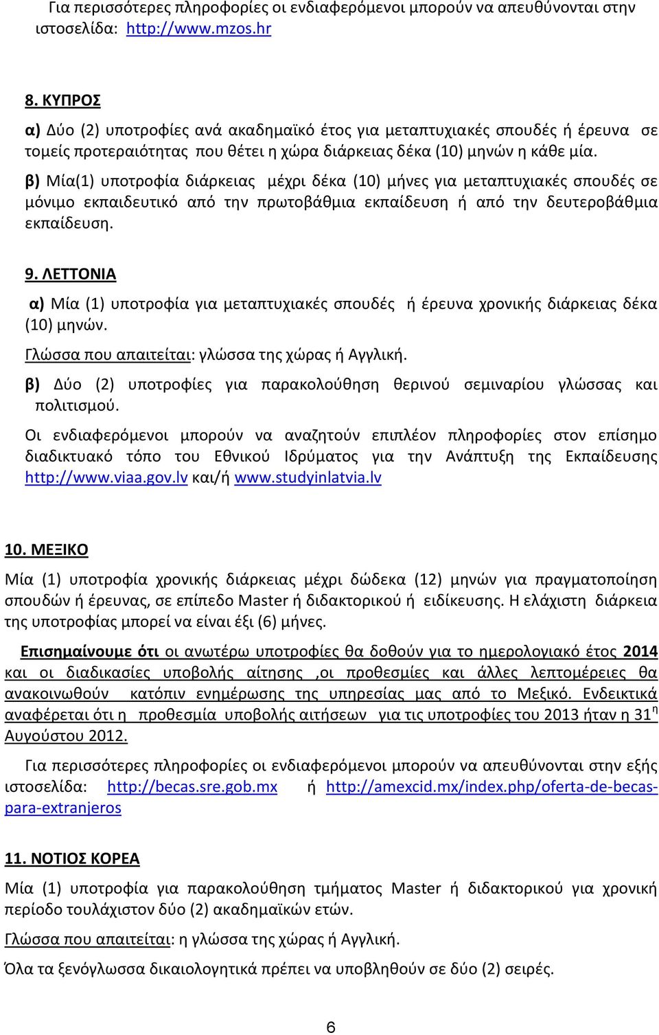 β) Μία(1) υποτροφία διάρκειασ μζχρι δζκα (10) μινεσ για μεταπτυχιακζσ ςπουδζσ ςε μόνιμο εκπαιδευτικό από τθν πρωτοβάκμια εκπαίδευςθ ι από τθν δευτεροβάκμια εκπαίδευςθ. 9.