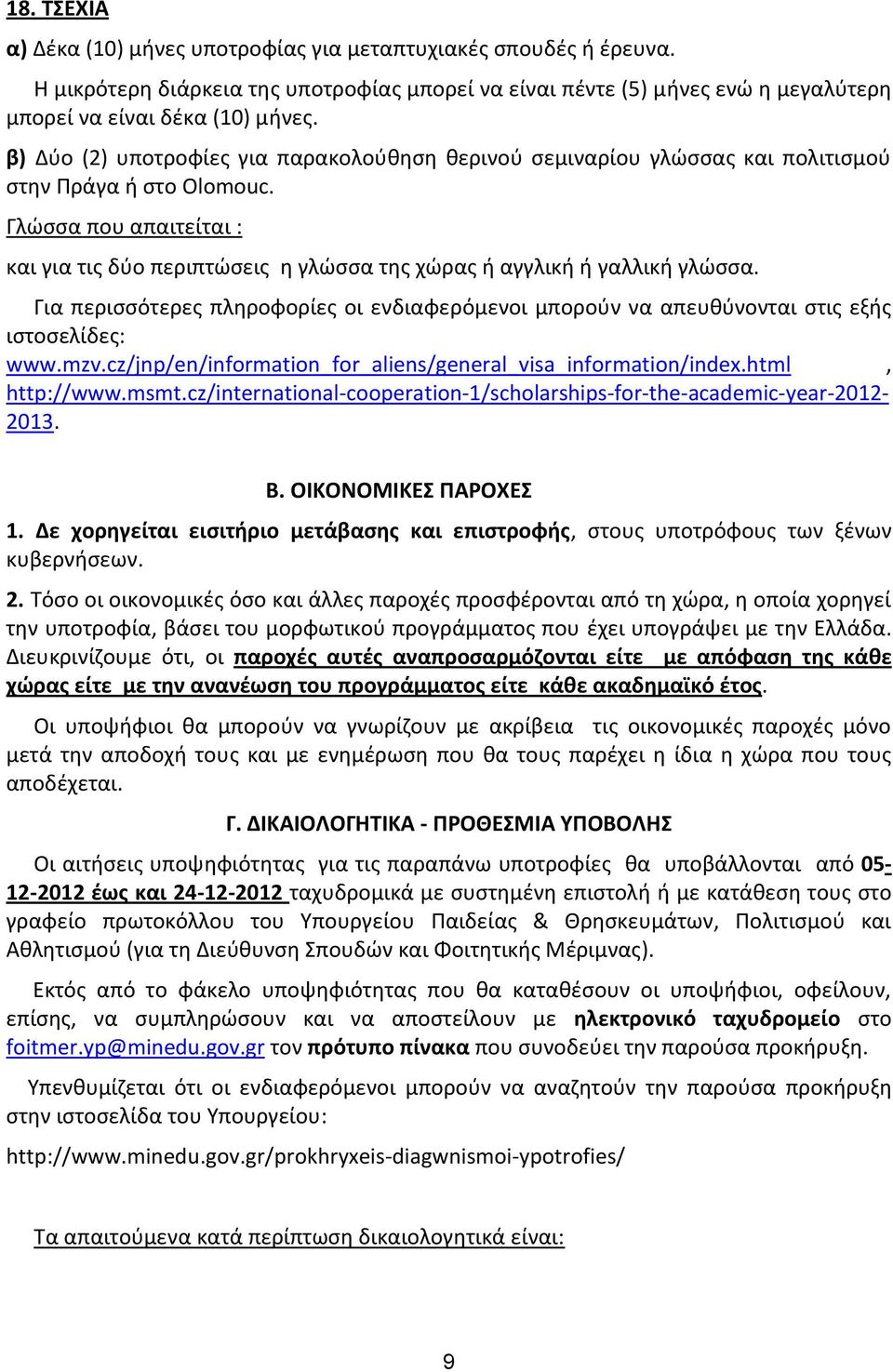 Γλϊςςα που απαιτείται : και για τισ δφο περιπτϊςεισ θ γλϊςςα τθσ χϊρασ ι αγγλικι ι γαλλικι γλϊςςα. Για περιςςότερεσ πλθροφορίεσ οι ενδιαφερόμενοι μποροφν να απευκφνονται ςτισ εξισ ιςτοςελίδεσ: www.