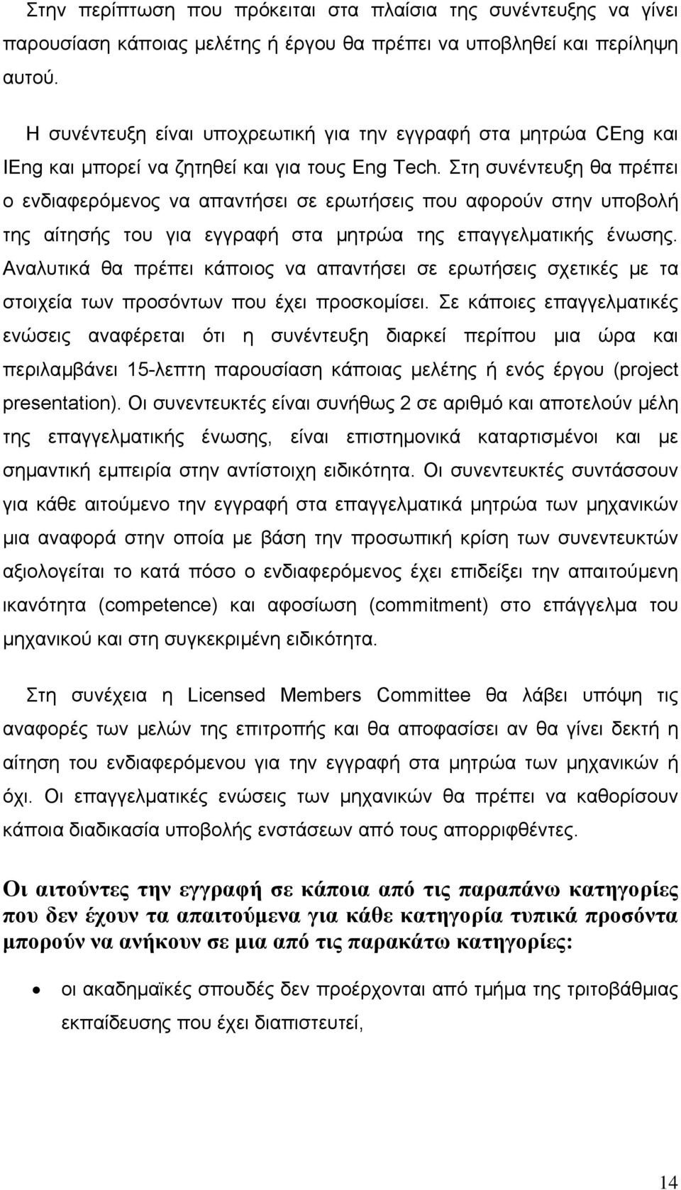 Στη συνέντευξη θα πρέπει ο ενδιαφερόµενος να απαντήσει σε ερωτήσεις που αφορούν στην υποβολή της αίτησής του για εγγραφή στα µητρώα της επαγγελµατικής ένωσης.