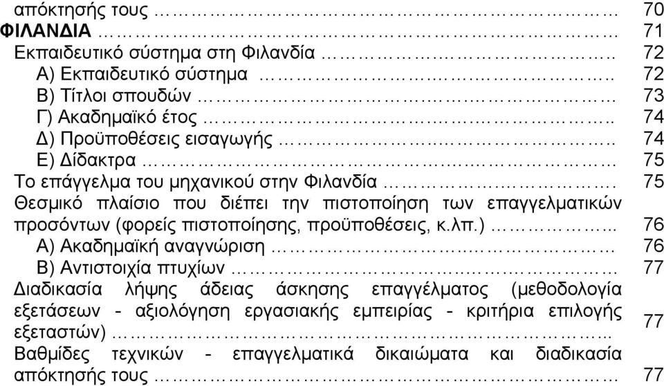 . 75 Θεσµικό πλαίσιο που διέπει την πιστοποίηση των επαγγελµατικών προσόντων (φορείς πιστοποίησης, προϋποθέσεις, κ.λπ.)... 76 Α) Ακαδηµαϊκή αναγνώριση.