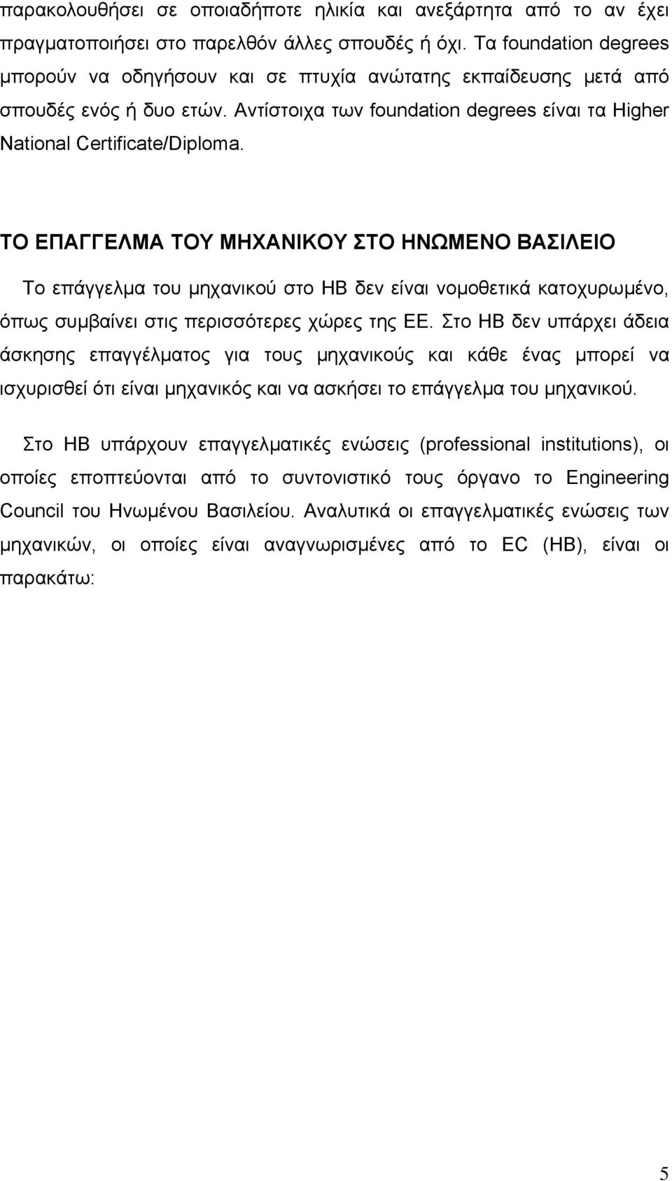 ΤΟ ΕΠΑΓΓΕΛΜΑ ΤΟΥ ΜΗΧΑΝΙΚΟΥ ΣΤΟ ΗΝΩΜΕΝΟ ΒΑΣΙΛΕΙΟ Το επάγγελµα του µηχανικού στο ΗΒ δεν είναι νοµοθετικά κατοχυρωµένο, όπως συµβαίνει στις περισσότερες χώρες της ΕΕ.