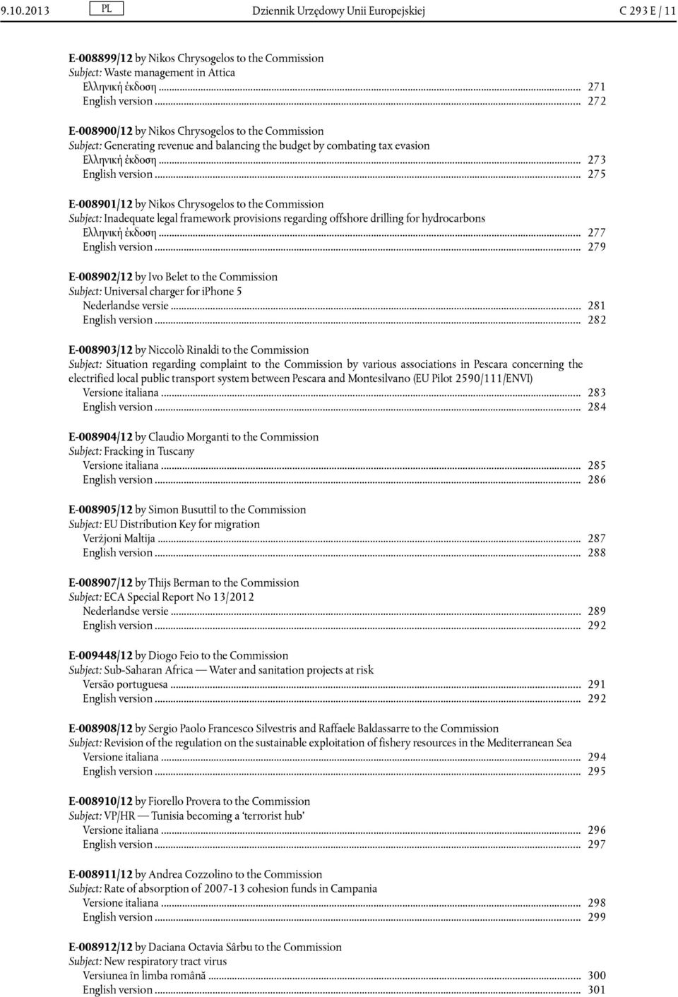 .. 275 E-008901/12 by Nikos Chrysogelos to the Commission Subject: Inadequate legal framework provisions regarding offshore drilling for hydrocarbons Ελληνική έκδοση... 277 English version.