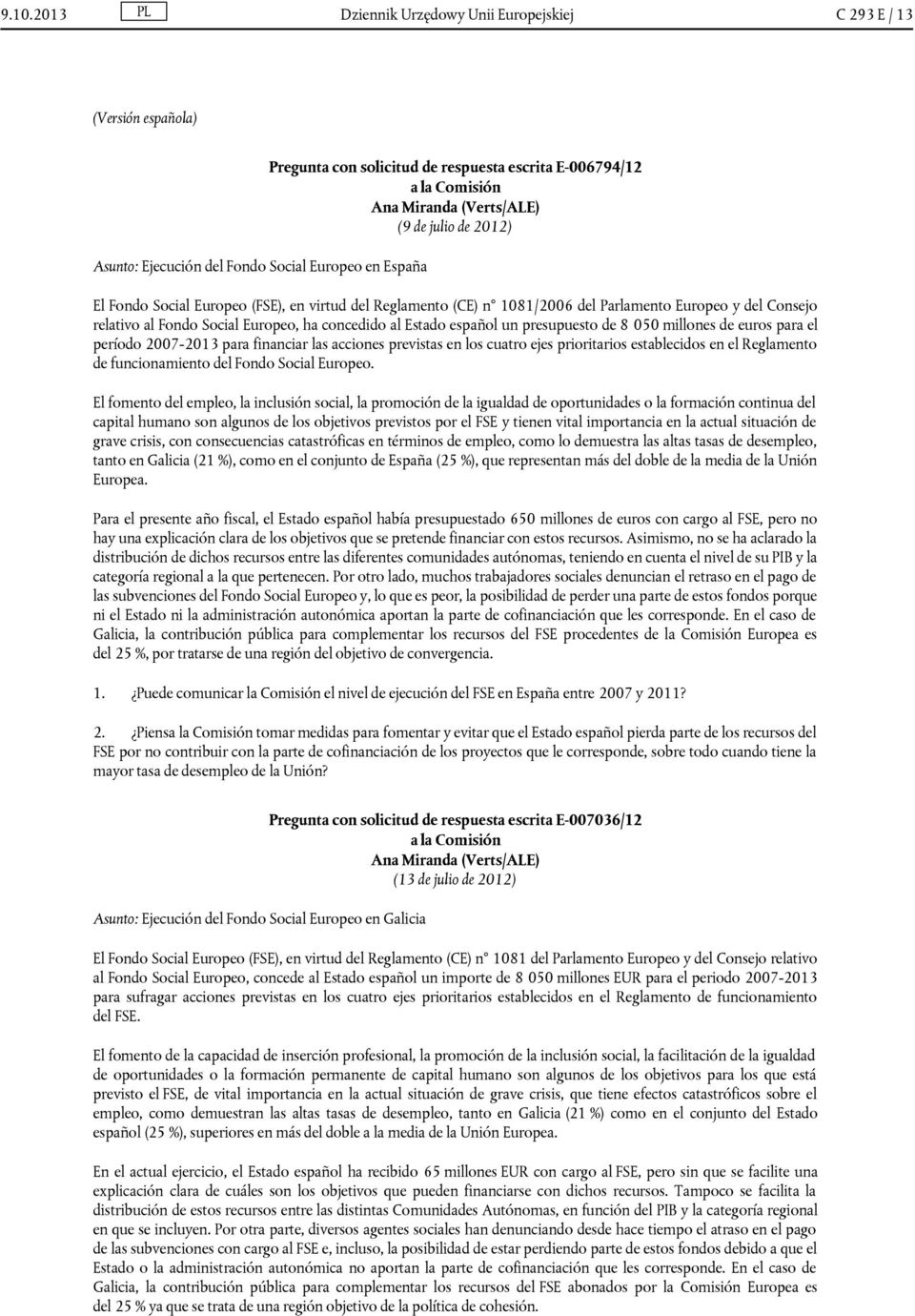 millones de euros para el período 2007-2013 para financiar las acciones previstas en los cuatro ejes prioritarios establecidos en el Reglamento de funcionamiento del Fondo Social Europeo.