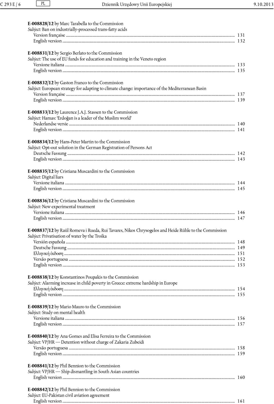 .. 135 E-008832/12 by Gaston Franco to the Commission Subject: European strategy for adapting to climate change: importance of the Mediterranean Basin Version française... 137 English version.