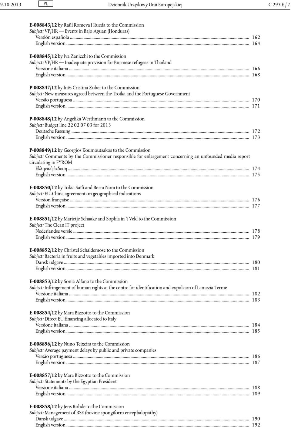 .. 168 P-008847/12 by Inês Cristina Zuber to the Commission Subject: New measures agreed between the Troika and the Portuguese Government Versão portuguesa... 170 English version.