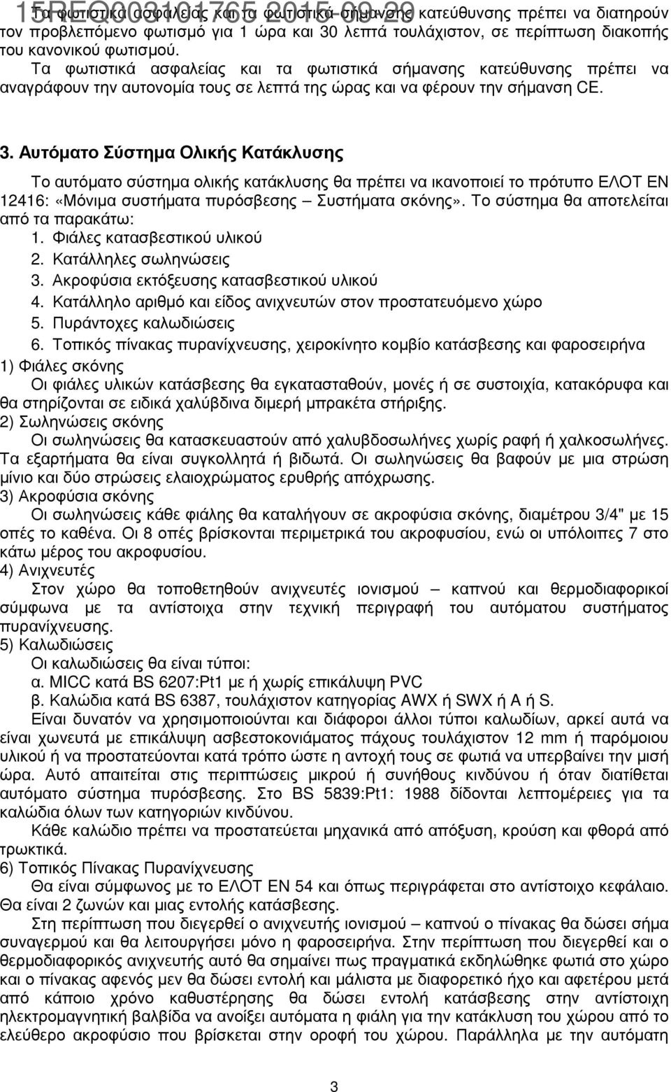 Αυτόµατο Σύστηµα Ολικής Κατάκλυσης Το αυτόµατο σύστηµα ολικής κατάκλυσης θα πρέπει να ικανοποιεί το πρότυπο ΕΛΟΤ ΕΝ 12416: «Μόνιµα συστήµατα πυρόσβεσης Συστήµατα σκόνης».