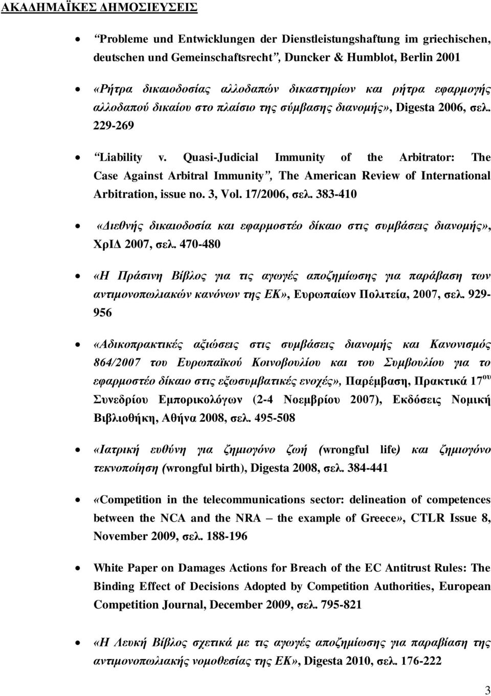 Quasi-Judicial Immunity of the Arbitrator: The Case Against Arbitral Immunity, The American Review of International Arbitration, issue no. 3, Vol. 17/2006, σελ.