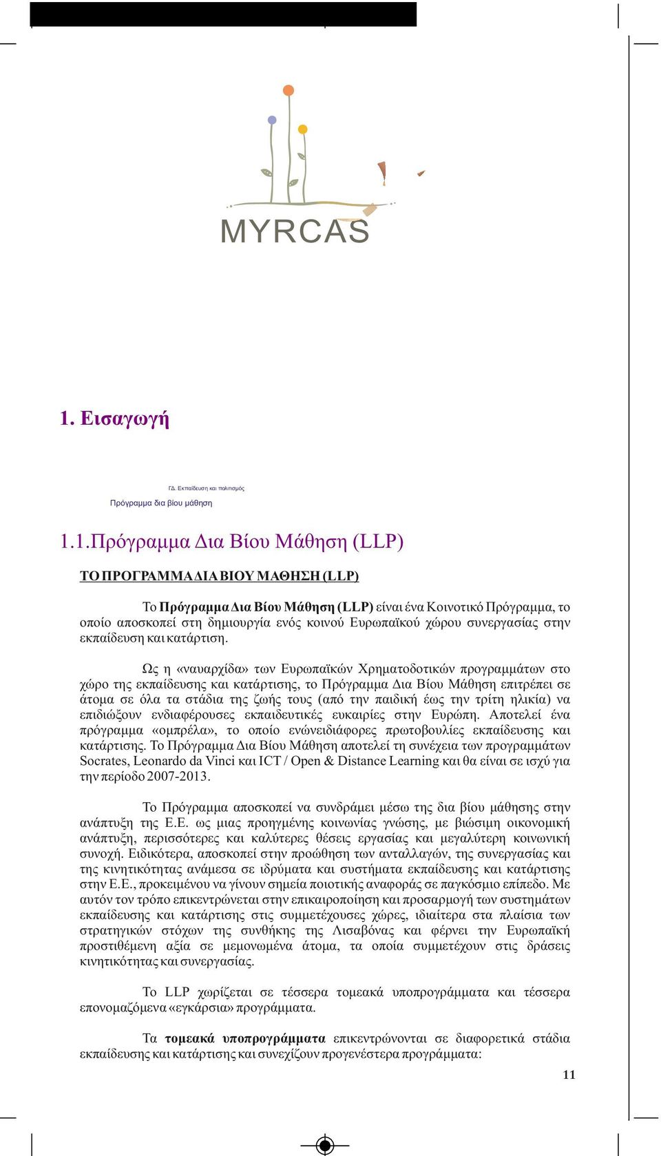 13:06 Pαgina 11 MYRCAS 1. Εισαγωγή ΓΔ. Εκπαίδευση και πολιτισμός Πρόγραμμα δια βίου μάθηση 1.1.Πρόγραμμα Δια Βίου Μάθηση (LLP) ΤΟ ΠΡΟΓΡΑΜΜΑ ΔΙΑ ΒΙΟΥ ΜΑΘΗΣΗ (LLP) Το Πρόγραμμα Δια Βίου Μάθηση (LLP)