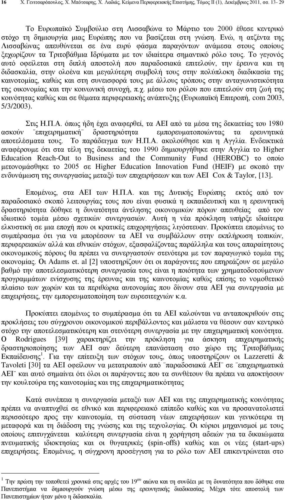 Ενώ, η ατζέντα της Λισσαβώνας απευθύνεται σε ένα ευρύ φάσμα παραγόντων ανάμεσα στους οποίους ξεχωρίζουν τα Τριτοβάθμια Ιδρύματα με τον ιδιαίτερα σημαντικό ρόλο τους.