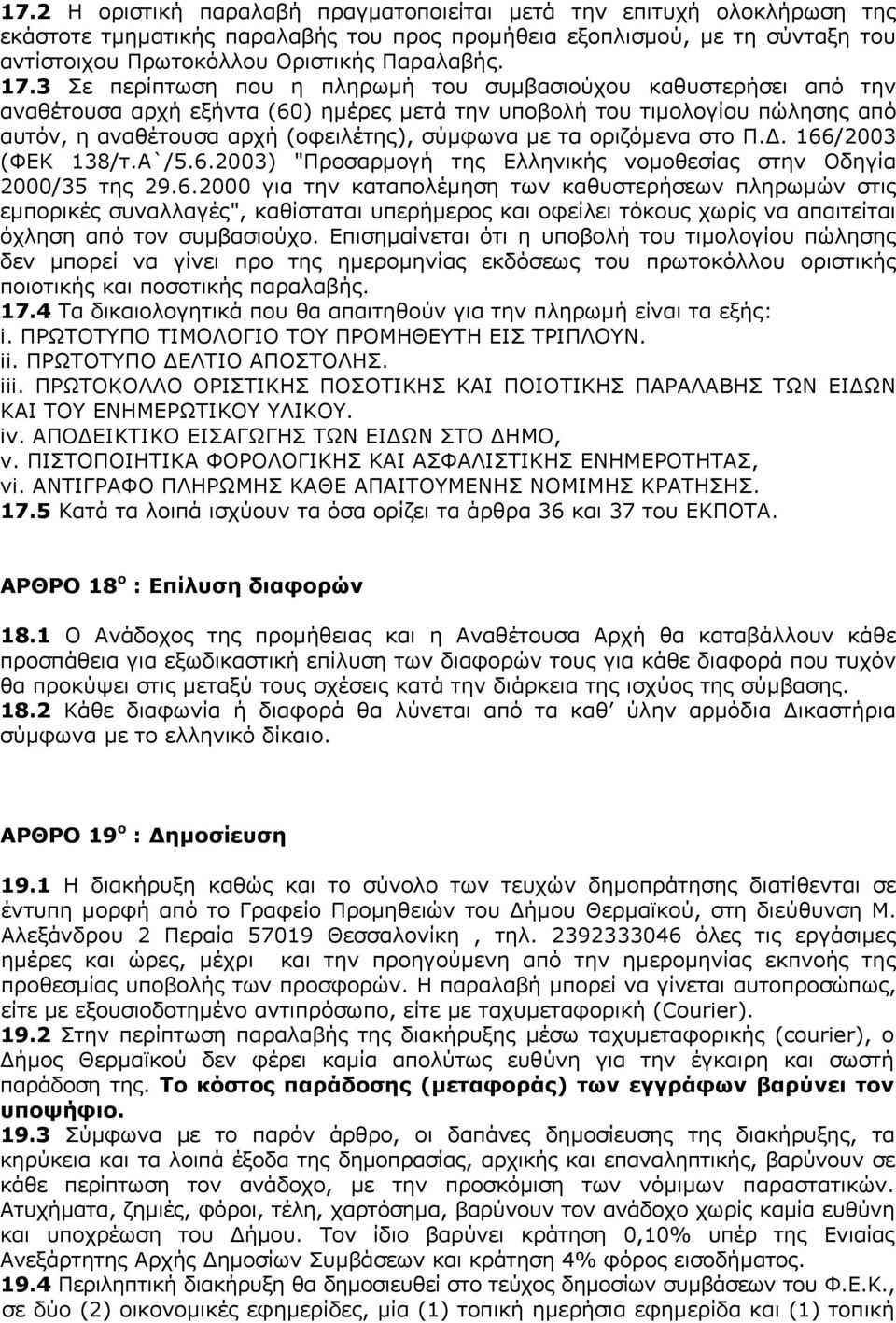 τα οριζόμενα στο Π.Δ. 166/2003 (ΦΕΚ 138/τ.Α`/5.6.2003) "Προσαρμογή της Ελληνικής νομοθεσίας στην Οδηγία 2000/35 της 29.6.2000 για την καταπολέμηση των καθυστερήσεων πληρωμών στις εμπορικές συναλλαγές", καθίσταται υπερήμερος και οφείλει τόκους χωρίς να απαιτείται όχληση από τον συμβασιούχο.