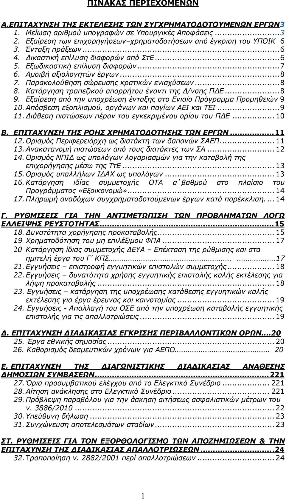 .. 8 7. Παρακολούθηση σώρευσης κρατικών ενισχύσεων... 8 8. Κατάργηση τραπεζικού απορρήτου έναντι της Δ/νσης ΠΔΕ... 8 9. Εξαίρεση από την υποχρέωση ένταξης στο Ενιαίο Πρόγραμμα Προμηθειών 9 10.