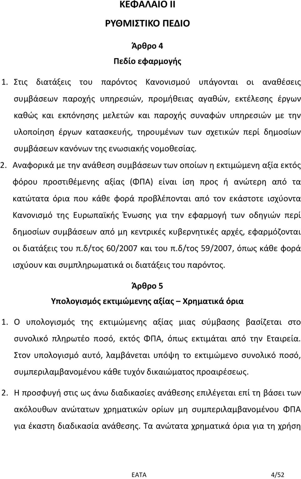 υλοποίηση έργων κατασκευής, τηρουμένων των σχετικών περί δημοσίων συμβάσεων κανόνων της ενωσιακής νομοθεσίας. 2.