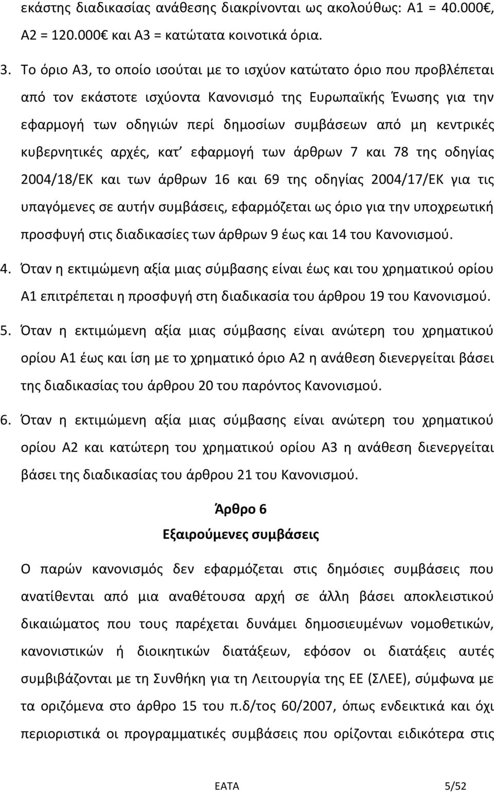 κυβερνητικές αρχές, κατ εφαρμογή των άρθρων 7 και 78 της οδηγίας 2004/18/ΕΚ και των άρθρων 16 και 69 της οδηγίας 2004/17/ΕΚ για τις υπαγόμενες σε αυτήν συμβάσεις, εφαρμόζεται ως όριο για την