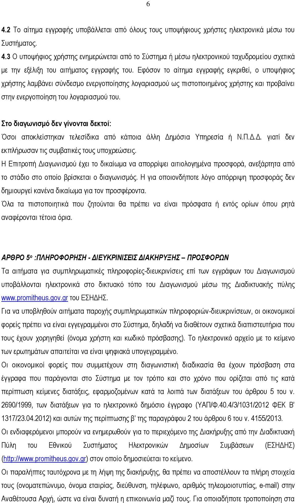 Στο διαγωνισμό δεν γίνονται δεκτοί: Όσοι αποκλείστηκαν τελεσίδικα από κάποια άλλη Δημόσια Υπηρεσία ή Ν.Π.Δ.Δ. γιατί δεν εκπλήρωσαν τις συμβατικές τους υποχρεώσεις.