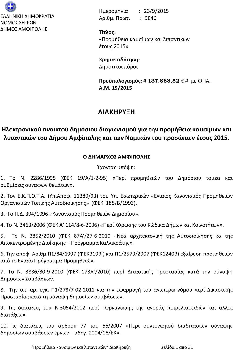 Ο ΔΗΜΑΡΧΟΣ ΑΜΦΙΠΟΛΗΣ Έχοντας υπόψη: 1. Το Ν. 2286/1995 (ΦΕΚ 19/Α/1-2-95) «Περί προμηθειών του Δημόσιου τομέα και ρυθμίσεις συναφών θεμάτων». 2. Τον Ε.Κ.Π.Ο.Τ.Α. (Υπ.Αποφ. 11389/93) του Υπ.